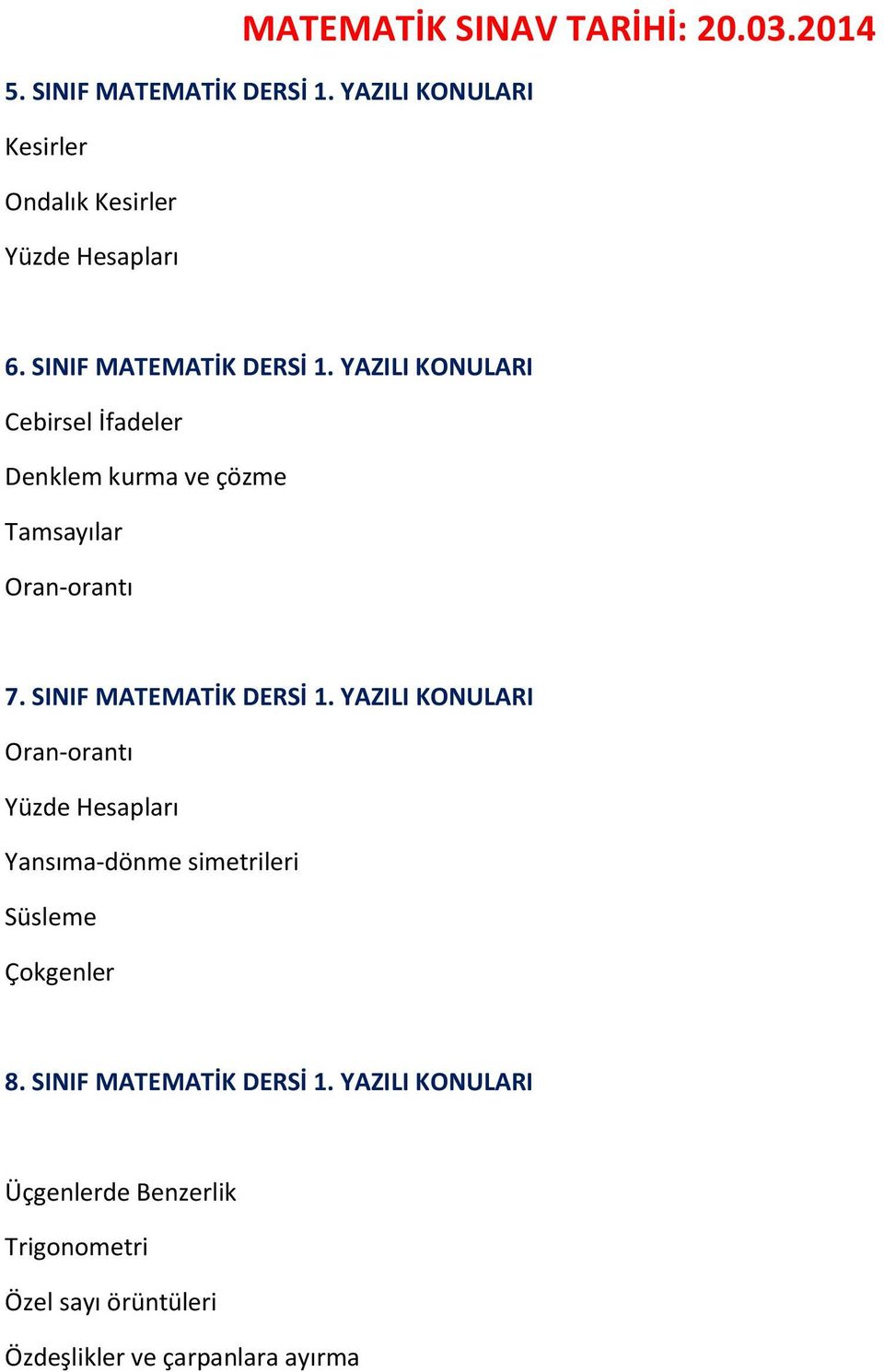 YAZILI KONULARI Cebirsel İfadeler Denklem kurma ve çözme Tamsayılar Oran-orantı 7. SINIF MATEMATİK DERSİ 1.