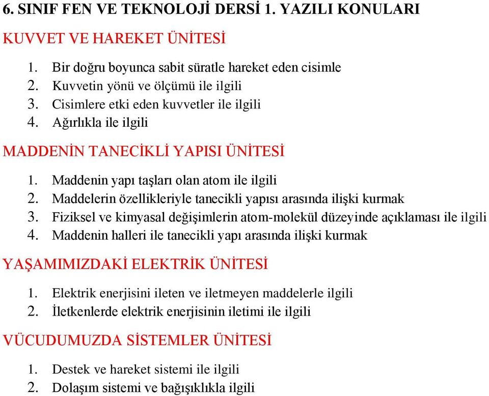 Maddelerin özellikleriyle tanecikli yapısı arasında ilişki kurmak 3. Fiziksel ve kimyasal değişimlerin atom-molekül düzeyinde açıklaması ile ilgili 4.