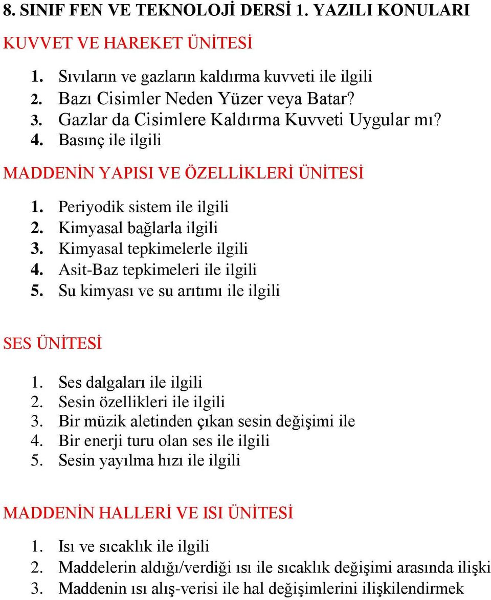 Kimyasal tepkimelerle ilgili 4. Asit-Baz tepkimeleri ile ilgili 5. Su kimyası ve su arıtımı ile ilgili SES ÜNİTESİ 1. Ses dalgaları ile ilgili 2. Sesin özellikleri ile ilgili 3.