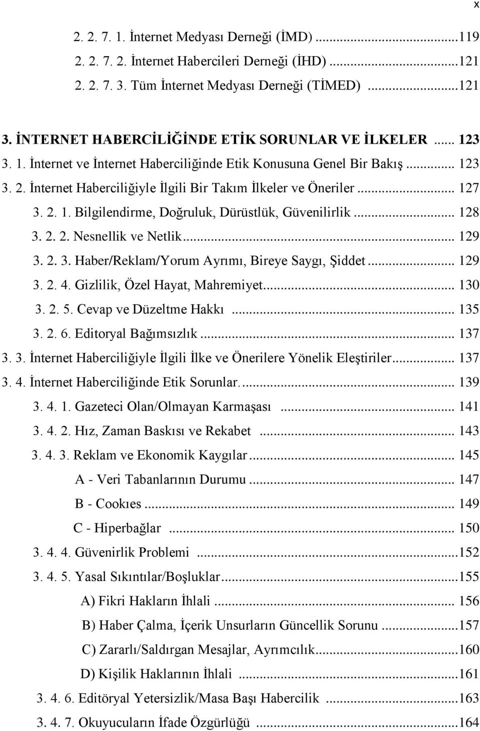 Ġnternet Haberciliğiyle Ġlgili Bir Takım Ġlkeler ve Öneriler... 127 3. 2. 1. Bilgilendirme, Doğruluk, Dürüstlük, Güvenilirlik... 128 3. 2. 2. Nesnellik ve Netlik... 129 3. 2. 3. Haber/Reklam/Yorum Ayrımı, Bireye Saygı, ġiddet.