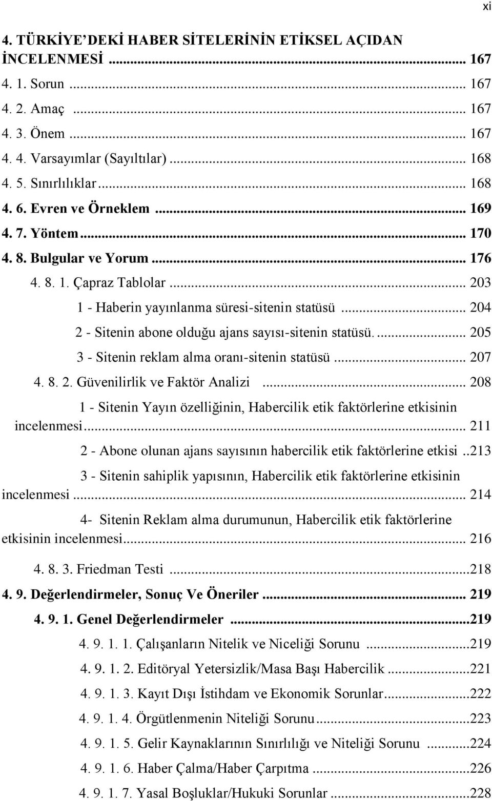 .. 204 2 - Sitenin abone olduğu ajans sayısı-sitenin statüsü.... 205 3 - Sitenin reklam alma oranı-sitenin statüsü... 207 4. 8. 2. Güvenilirlik ve Faktör Analizi.