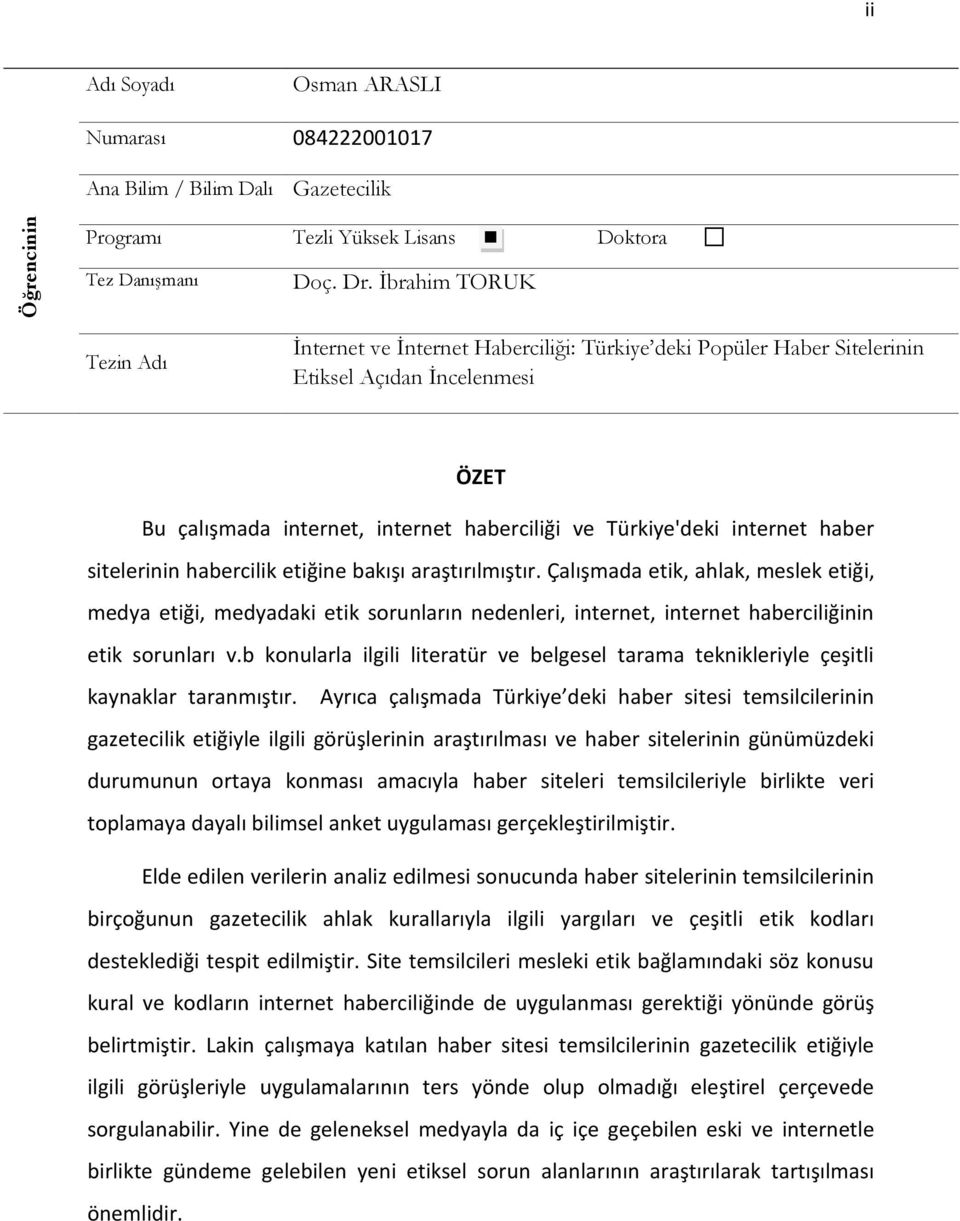 haber sitelerinin habercilik etiğine bakışı araştırılmıştır. Çalışmada etik, ahlak, meslek etiği, medya etiği, medyadaki etik sorunların nedenleri, internet, internet haberciliğinin etik sorunları v.