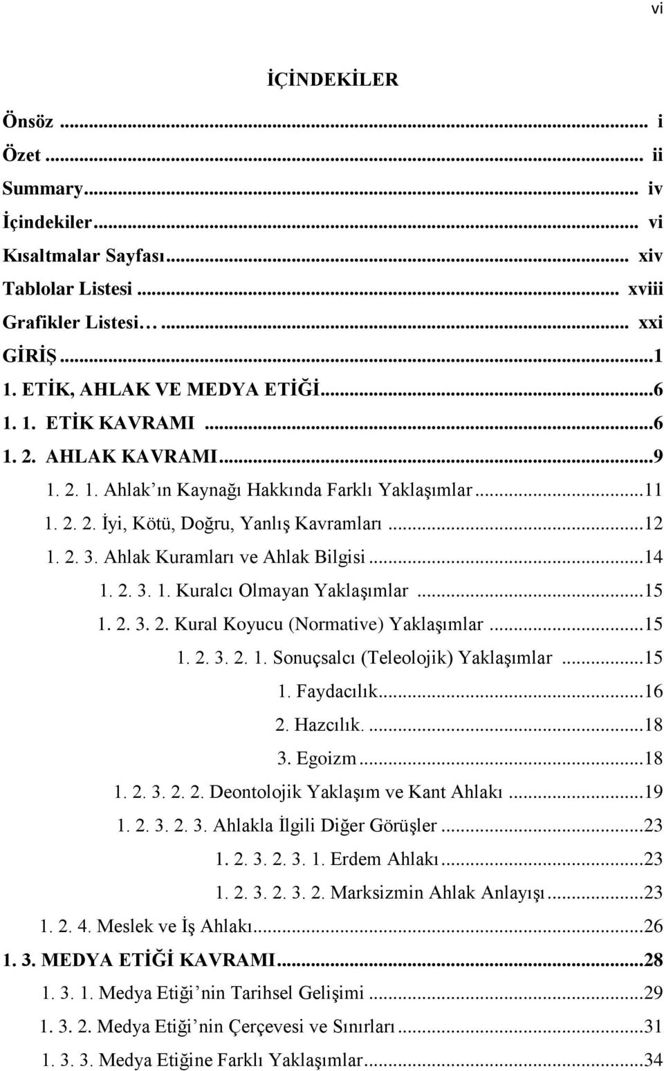 .. 15 1. 2. 3. 2. Kural Koyucu (Normative) YaklaĢımlar... 15 1. 2. 3. 2. 1. Sonuçsalcı (Teleolojik) YaklaĢımlar... 15 1. Faydacılık... 16 2. Hazcılık.... 18 3. Egoizm... 18 1. 2. 3. 2. 2. Deontolojik YaklaĢım ve Kant Ahlakı.