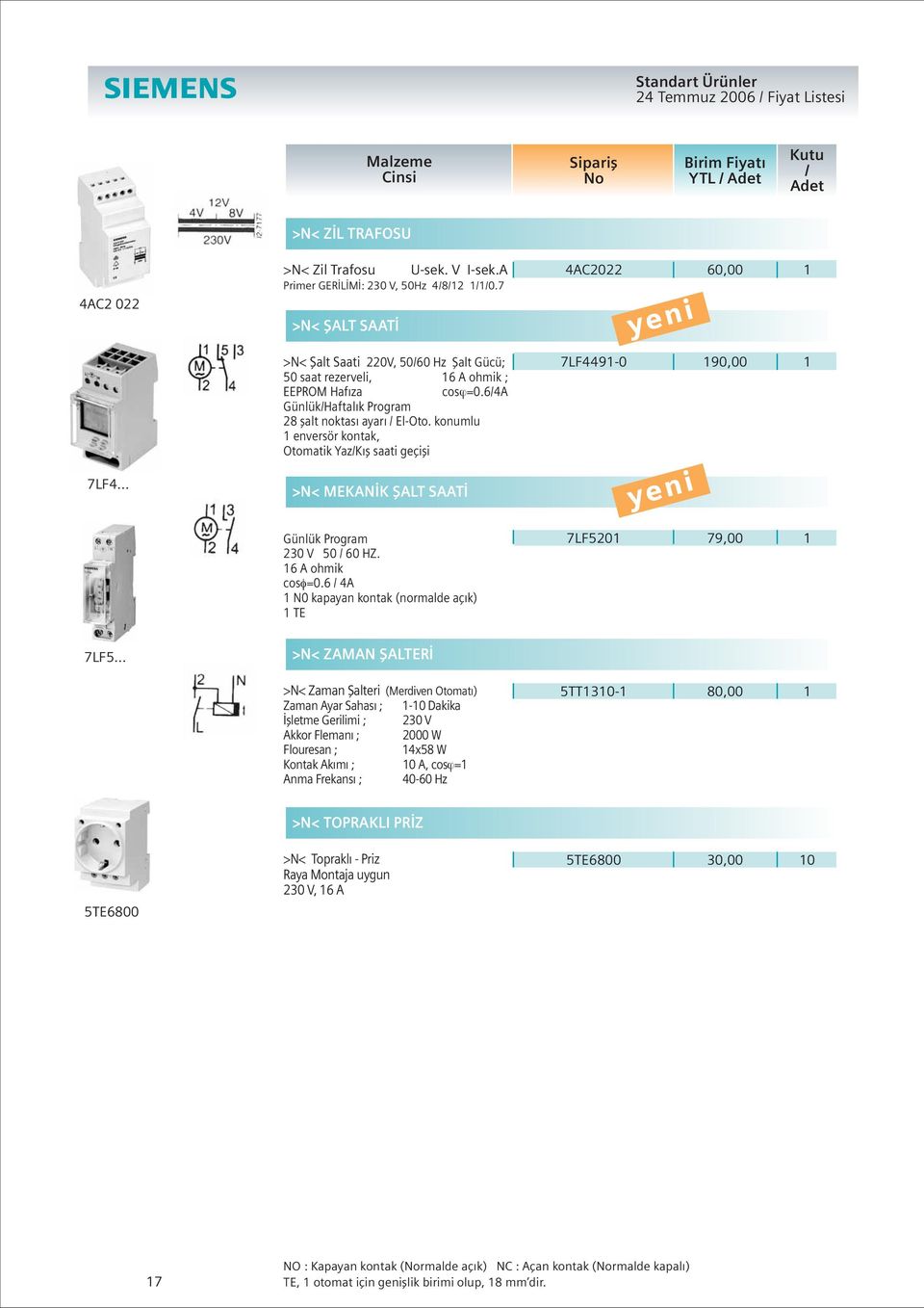 konumlu enversör kontak, Otomatik YazKış saati geçişi >N< MEKANİK ŞALT SAATİ A22 0,00 7LF9-0 90,00 Günlük Program V 0 HZ. A ohmik cosφ=0. A N0 kapayan kontak (normalde açık) TE 7LF5 79,00 7LF5.