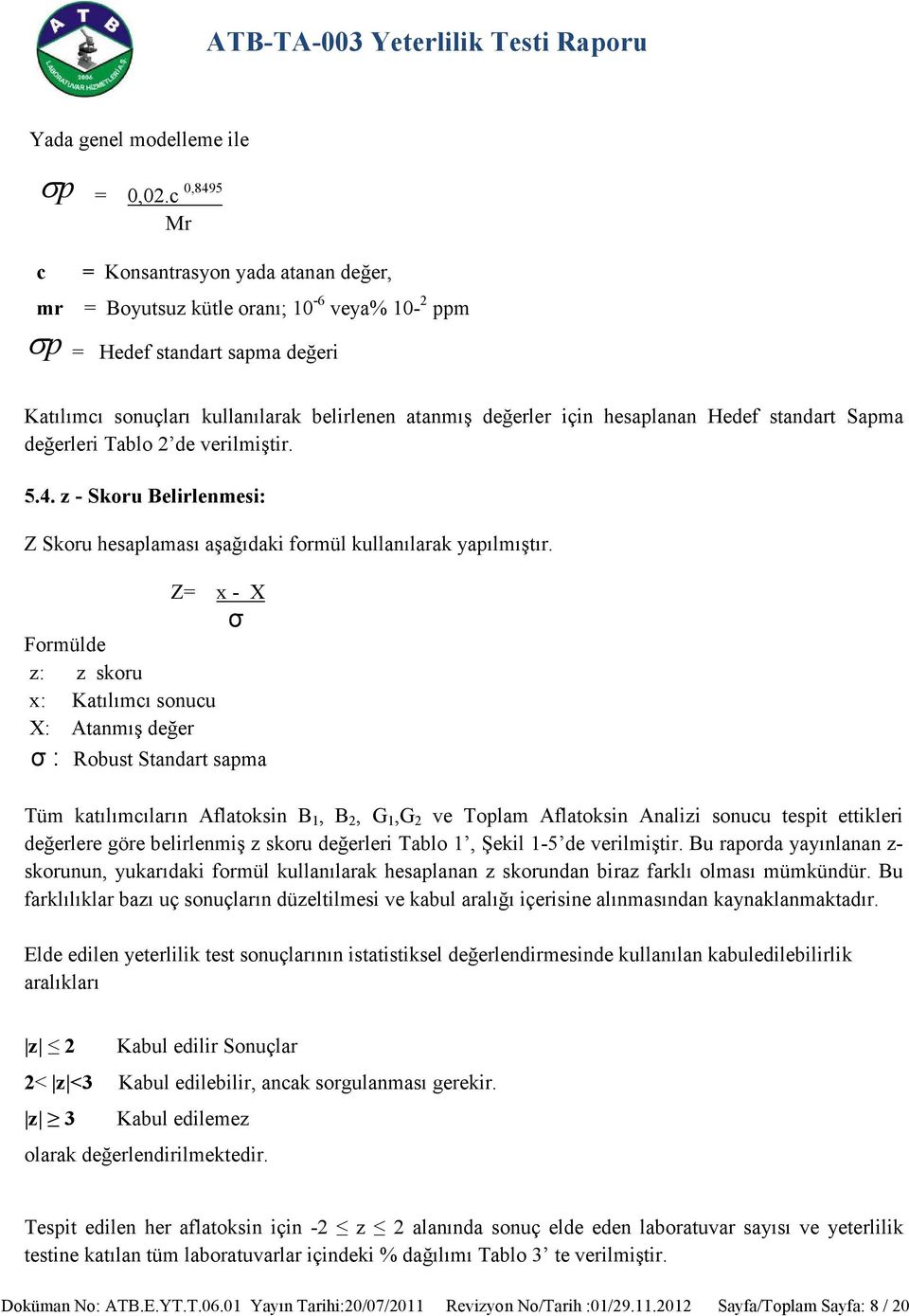 hesaplanan Hedef standart Sapma değerleri Tablo 2 de verilmiştir. 5.4. z - Skoru Belirlenmesi: Z Skoru hesaplaması aşağıdaki formül kullanılarak yapılmıştır.