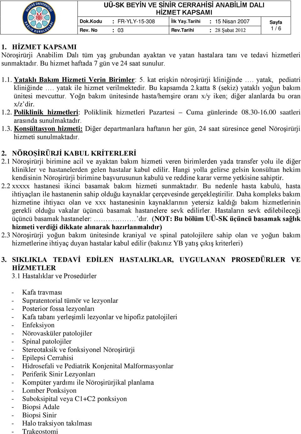 katta 8 (sekiz) yataklı yoğun bakım ünitesi mevcuttur. Yoğn bakım ünitesinde hasta/hemşire oranı x/y iken; diğer alanlarda bu oran x/z dir. 1.2.