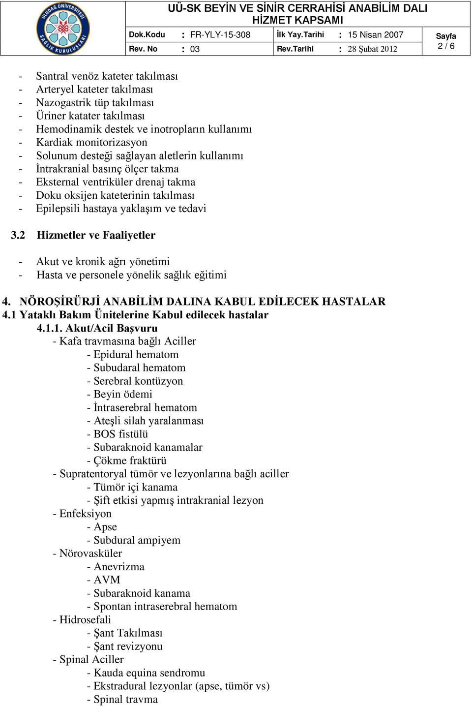 Kardiak monitorizasyon - Solunum desteği sağlayan aletlerin kullanımı - İntrakranial basınç ölçer takma - Eksternal ventriküler drenaj takma - Doku oksijen kateterinin takılması - Epilepsili hastaya