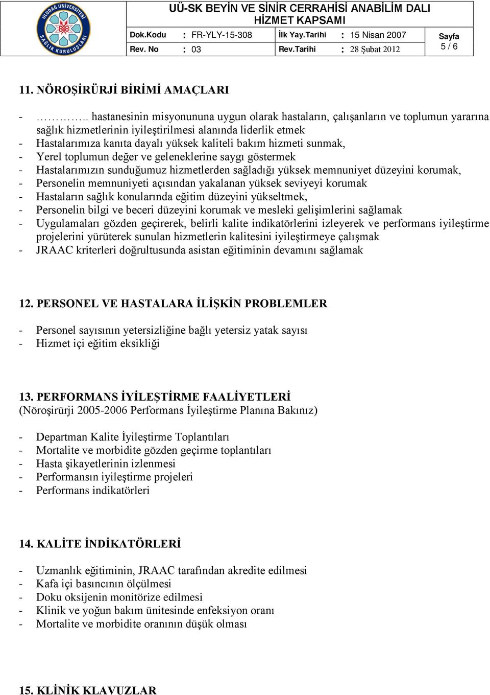 hizmeti sunmak, - Yerel toplumun değer ve geleneklerine saygı göstermek - Hastalarımızın sunduğumuz hizmetlerden sağladığı yüksek memnuniyet düzeyini korumak, - Personelin memnuniyeti açısından