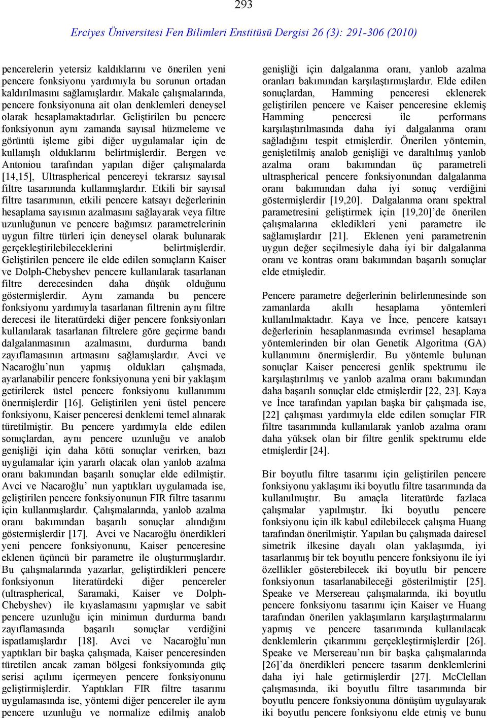 Geliştirilen bu pencere fonksiyonun aynı zamanda sayısal hüzmeleme ve görüntü işleme gibi diğer uygulamalar için de kullanışlı olduklarını belirtmişlerdir.