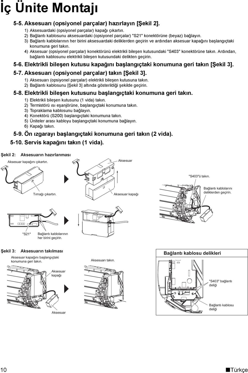 3) Bağlantı kablolarının her birini aksesuardaki deliklerden geçirin ve ardından aksesuar kapağını başlangıçtaki konumuna geri takın.