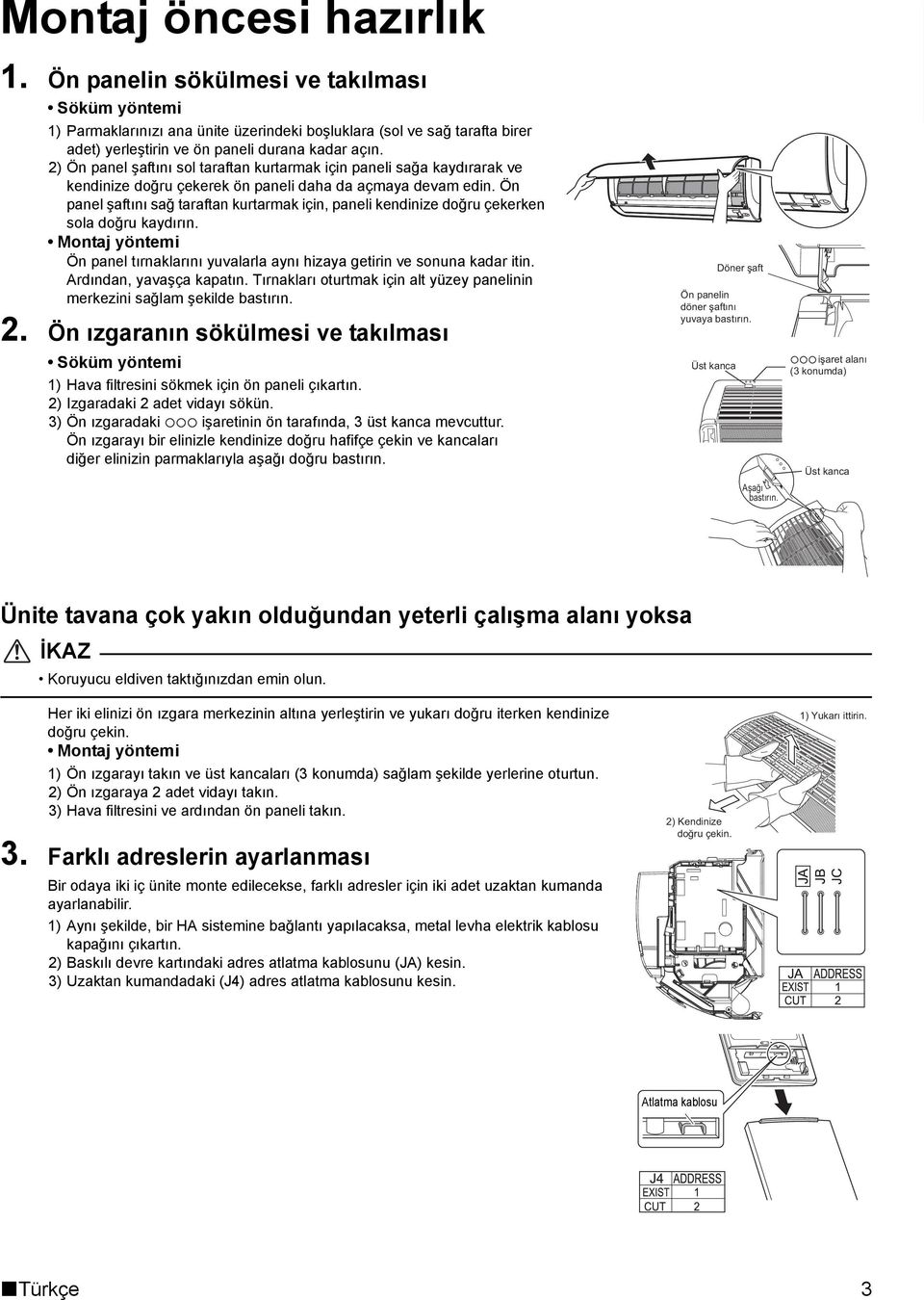 Ön panel şaftını sağ taraftan kurtarmak için, paneli kendinize doğru çekerken sola doğru kaydırın. Montaj yöntemi Ön panel tırnaklarını yuvalarla aynı hizaya getirin ve sonuna kadar itin.