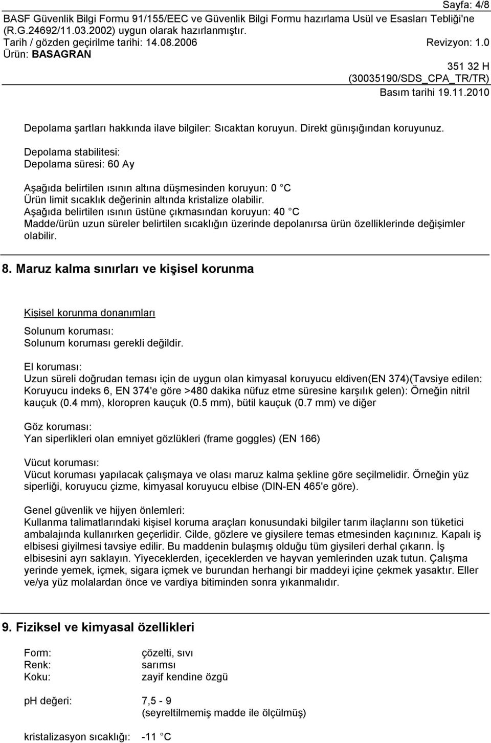 Aşağıda belirtilen ısının üstüne çıkmasından koruyun: 40 C Madde/ürün uzun süreler belirtilen sıcaklığın üzerinde depolanırsa ürün özelliklerinde değişimler olabilir. 8.