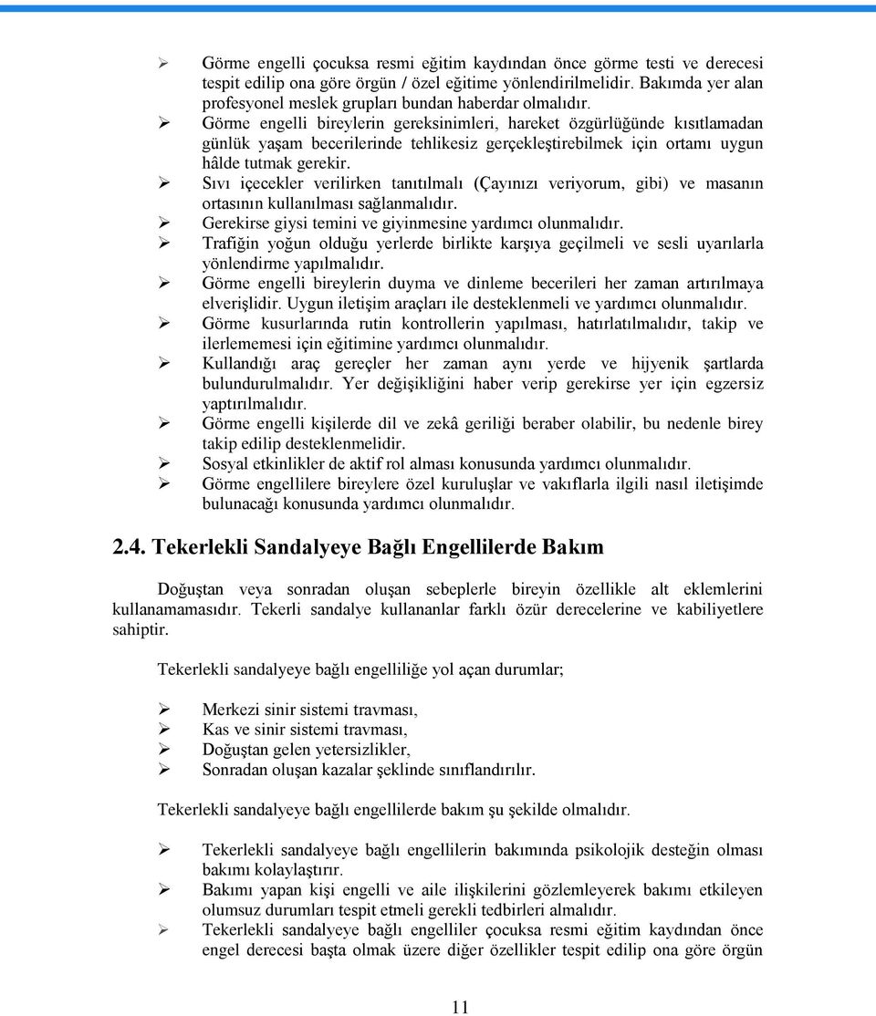 Görme engelli bireylerin gereksinimleri, hareket özgürlüğünde kısıtlamadan günlük yaşam becerilerinde tehlikesiz gerçekleştirebilmek için ortamı uygun hâlde tutmak gerekir.