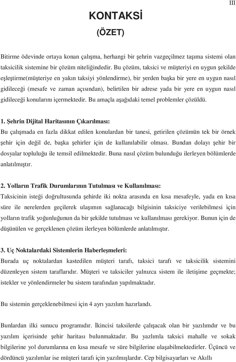 adrese yada bir yere en uygun nasıl gidileceği konularını içermektedir. Bu amaçla aşağıdaki temel problemler çözüldü. 1.