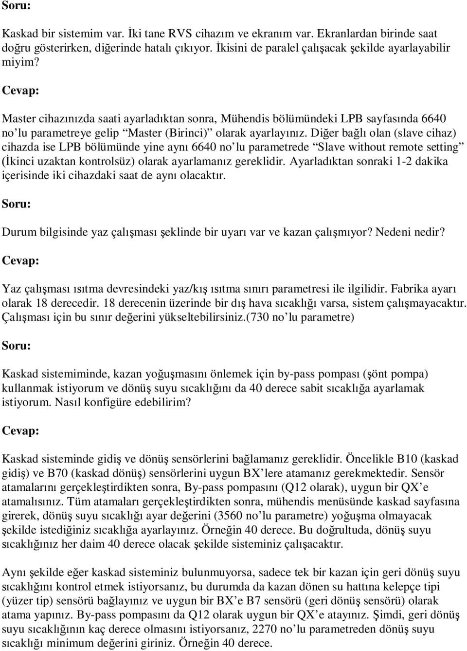 Diğer bağlı olan (slave cihaz) cihazda ise LPB bölümünde yine aynı 6640 no lu parametrede Slave without remote setting (İkinci uzaktan kontrolsüz) olarak ayarlamanız gereklidir.