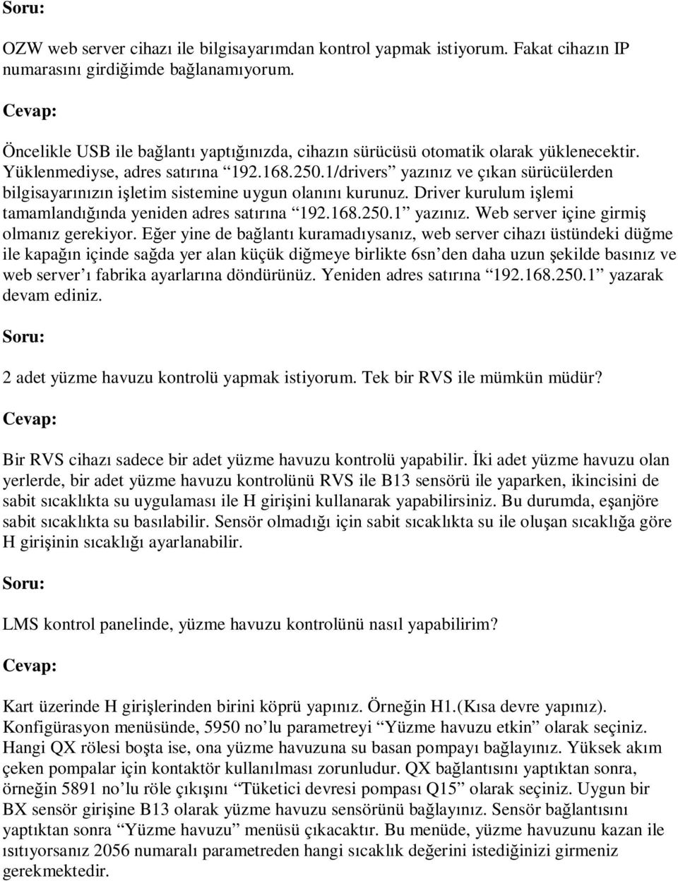 1/drivers yazınız ve çıkan sürücülerden bilgisayarınızın işletim sistemine uygun olanını kurunuz. Driver kurulum işlemi tamamlandığında yeniden adres satırına 192.168.250.1 yazınız.