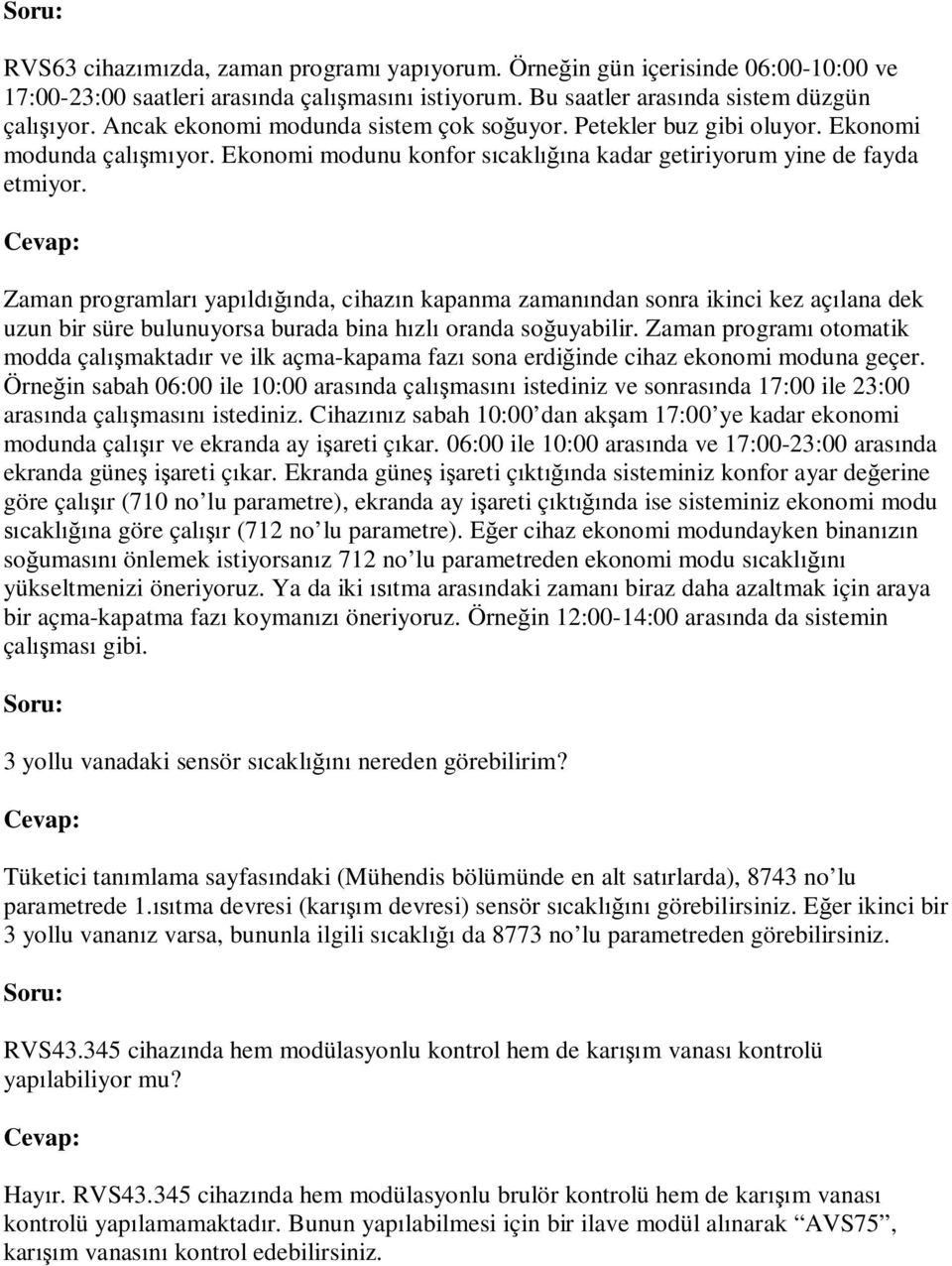 Zaman programları yapıldığında, cihazın kapanma zamanından sonra ikinci kez açılana dek uzun bir süre bulunuyorsa burada bina hızlı oranda soğuyabilir.