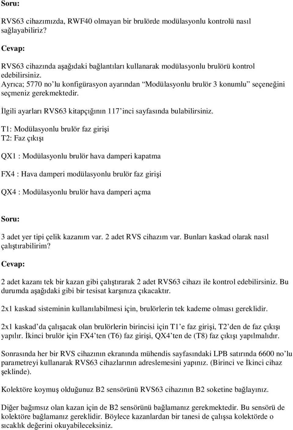 T1: Modülasyonlu brulör faz girişi T2: Faz çıkışı QX1 : Modülasyonlu brulör hava damperi kapatma FX4 : Hava damperi modülasyonlu brulör faz girişi QX4 : Modülasyonlu brulör hava damperi açma 3 adet