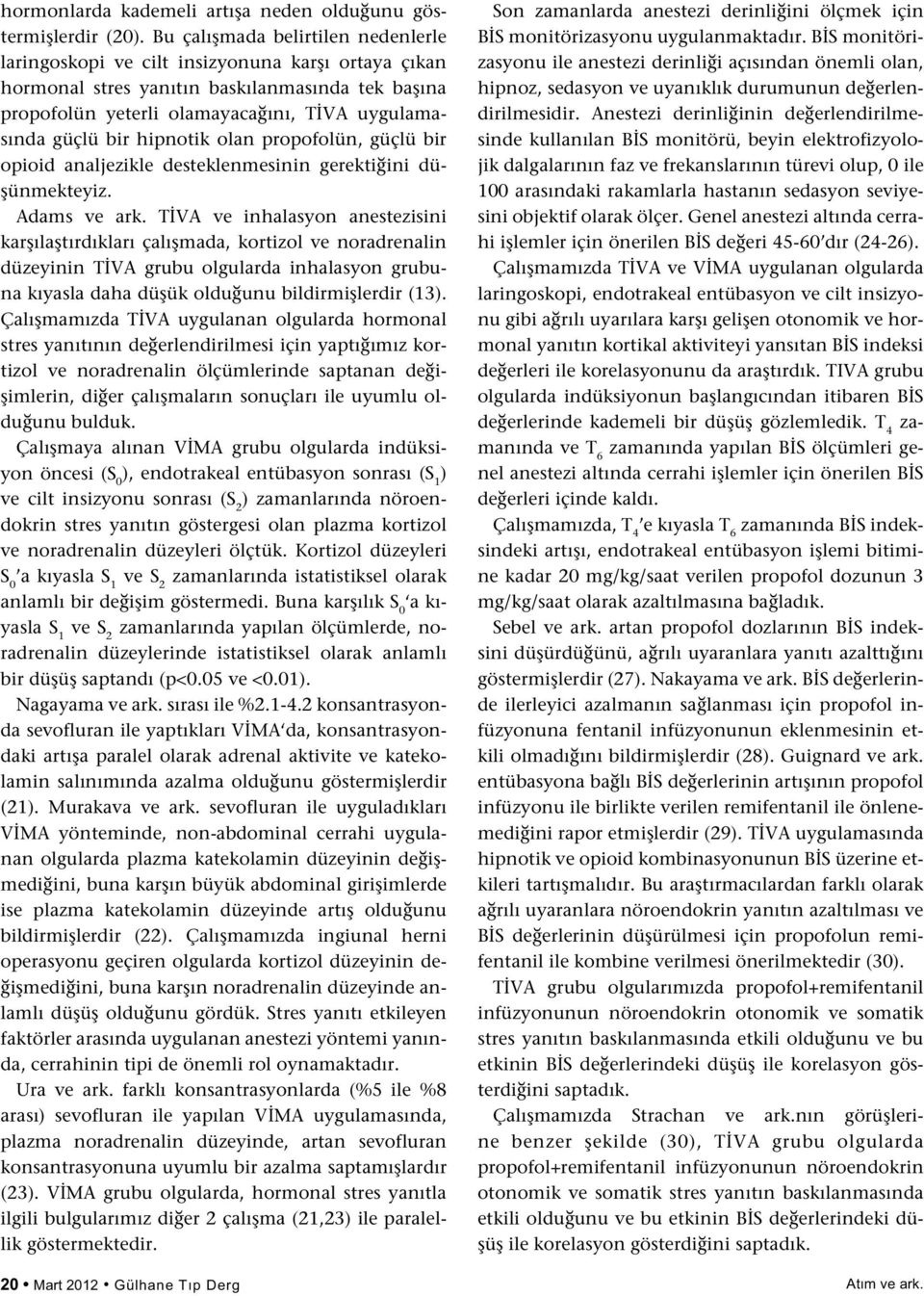 hipnotik olan propofolün, güçlü bir opioid analjezikle desteklenmesinin gerektiğini düşünmekteyiz. Adams ve ark.