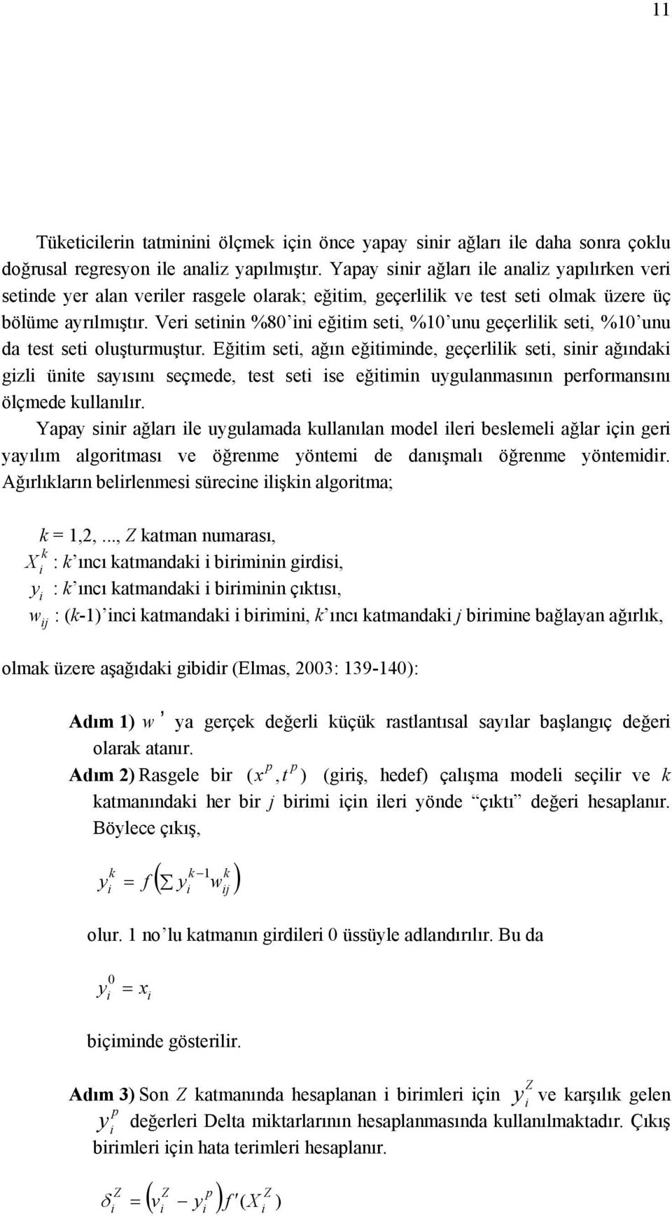 Ver setnn %80 n eğtm set, %10 unu geçerllk set, %10 unu da test set oluşturmuştur.