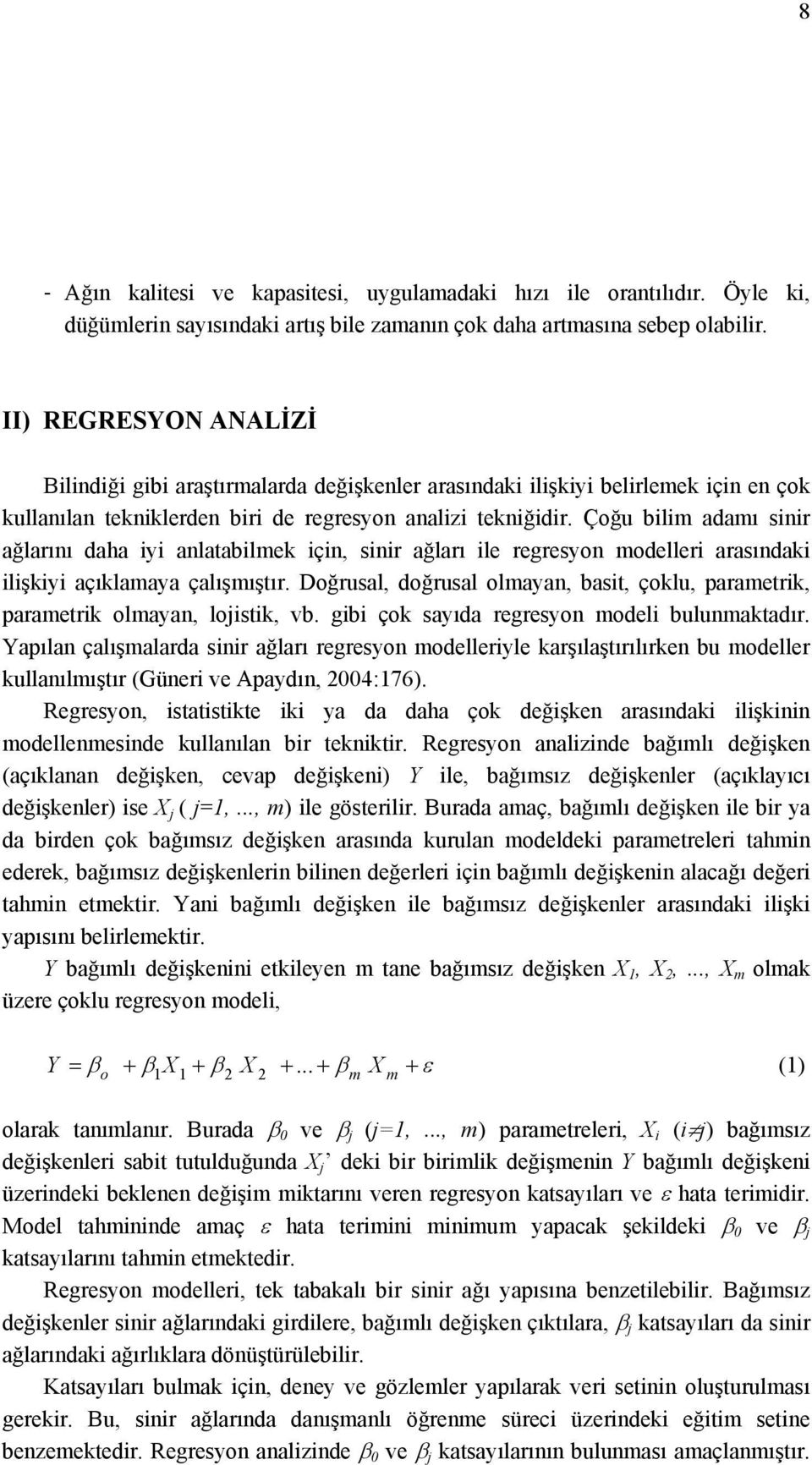 Çoğu blm adamı snr ağlarını daha y anlatablmek çn, snr ağları le regresyon modeller arasındak lşky açıklamaya çalışmıştır.