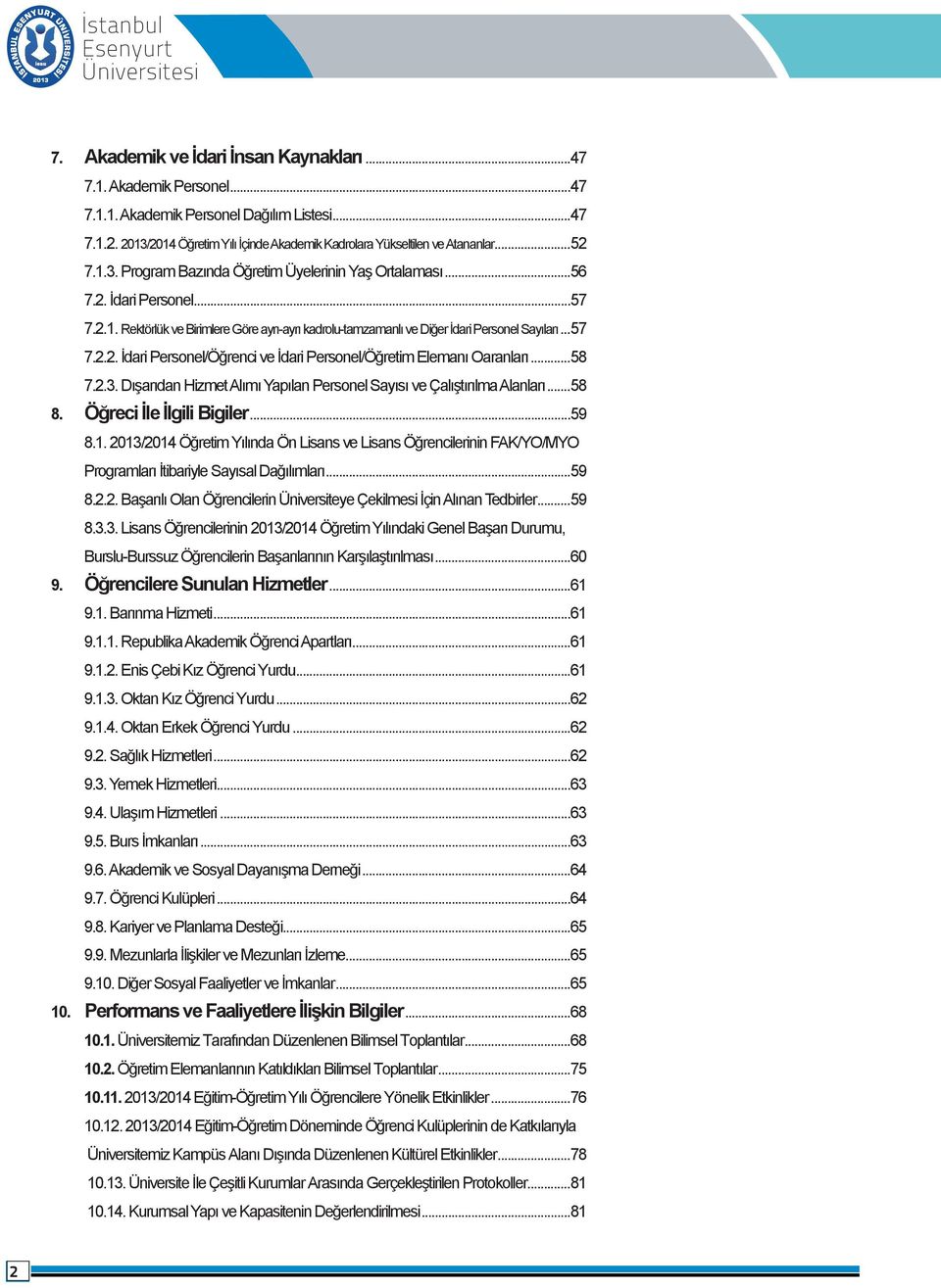 ..57 7.2.2. İdari Personel/Öğrenci ve İdari Personel/Öğretim Elemanı Oaranları...58 7.2.3. Dışarıdan Hizmet Alımı Yapılan Personel Sayısı ve Çalıştırılma Alanları...58 8. Öğreci İle İlgili Bigiler.