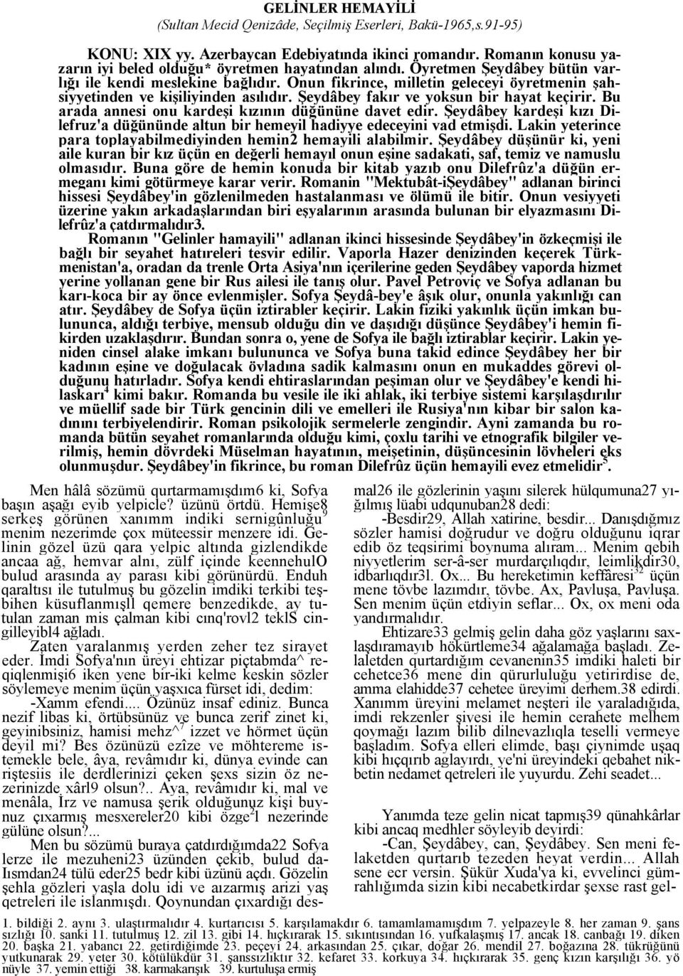 Onun fikrince, milletin geleceyi öyretmenin şahsiyyetinden ve kişiliyinden asılıdır. Şeydâbey fakır ve yoksun bir hayat keçirir. Bu arada annesi onu kardeşi kızının düğününe davet edir.