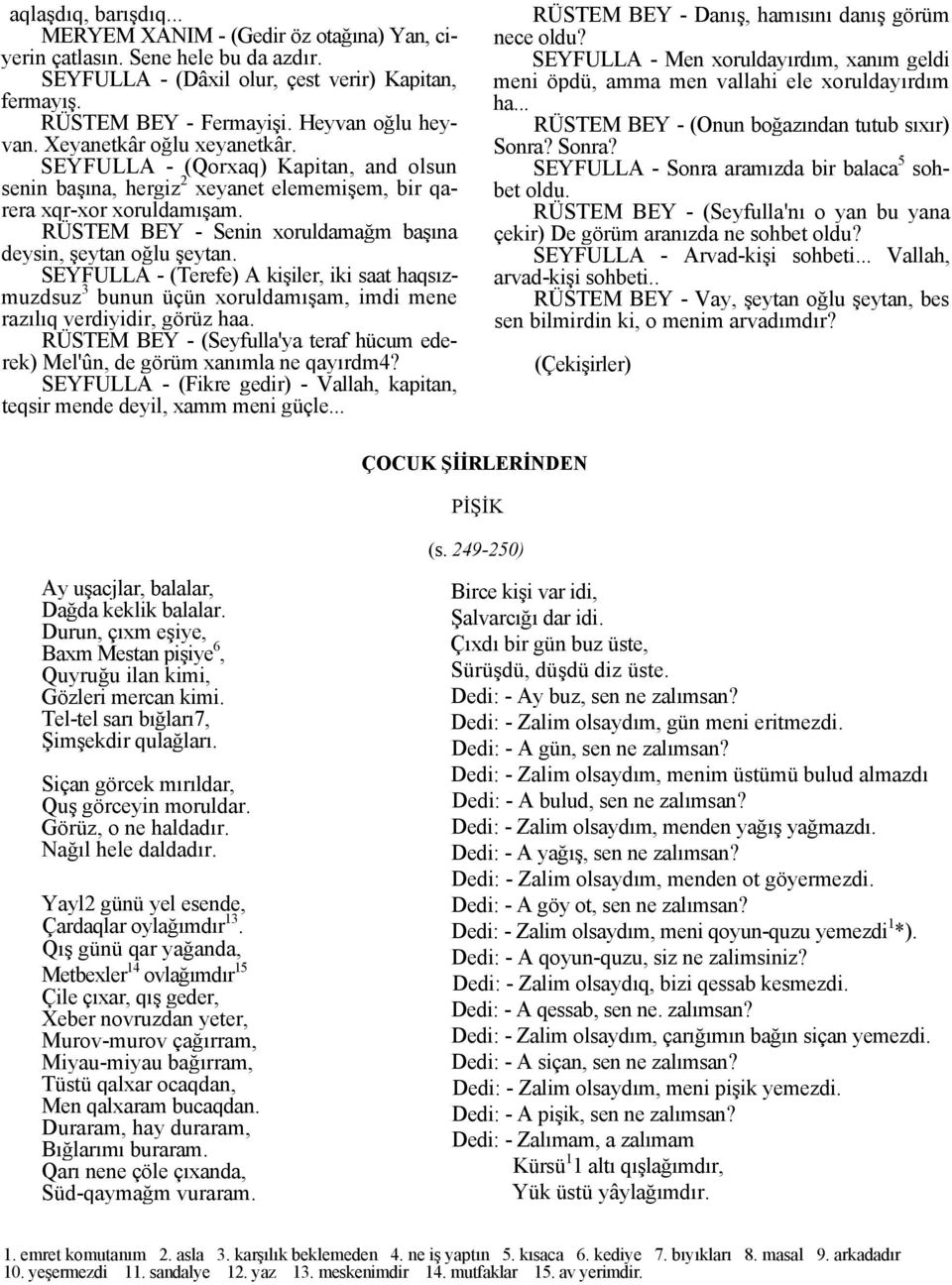 RÜSTEM BEY - Senin xoruldamağm başına deysin, şeytan oğlu şeytan. SEYFULLA - (Terefe) A kişiler, iki saat haqsızmuzdsuz 3 bunun üçün xoruldamışam, imdi mene razılıq verdiyidir, görüz haa.