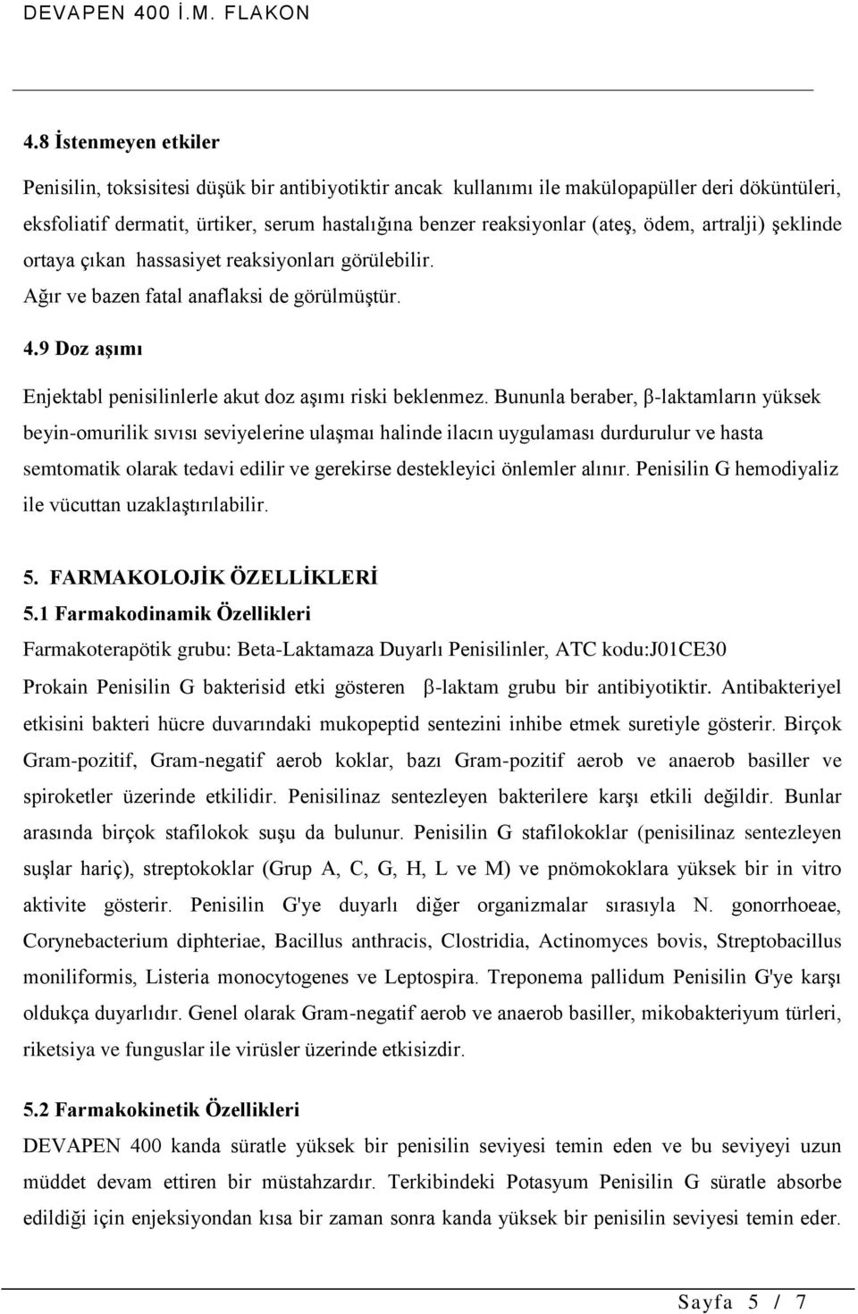 Bununla beraber, β-laktamların yüksek beyin-omurilik sıvısı seviyelerine ulaşmaı halinde ilacın uygulaması durdurulur ve hasta semtomatik olarak tedavi edilir ve gerekirse destekleyici önlemler