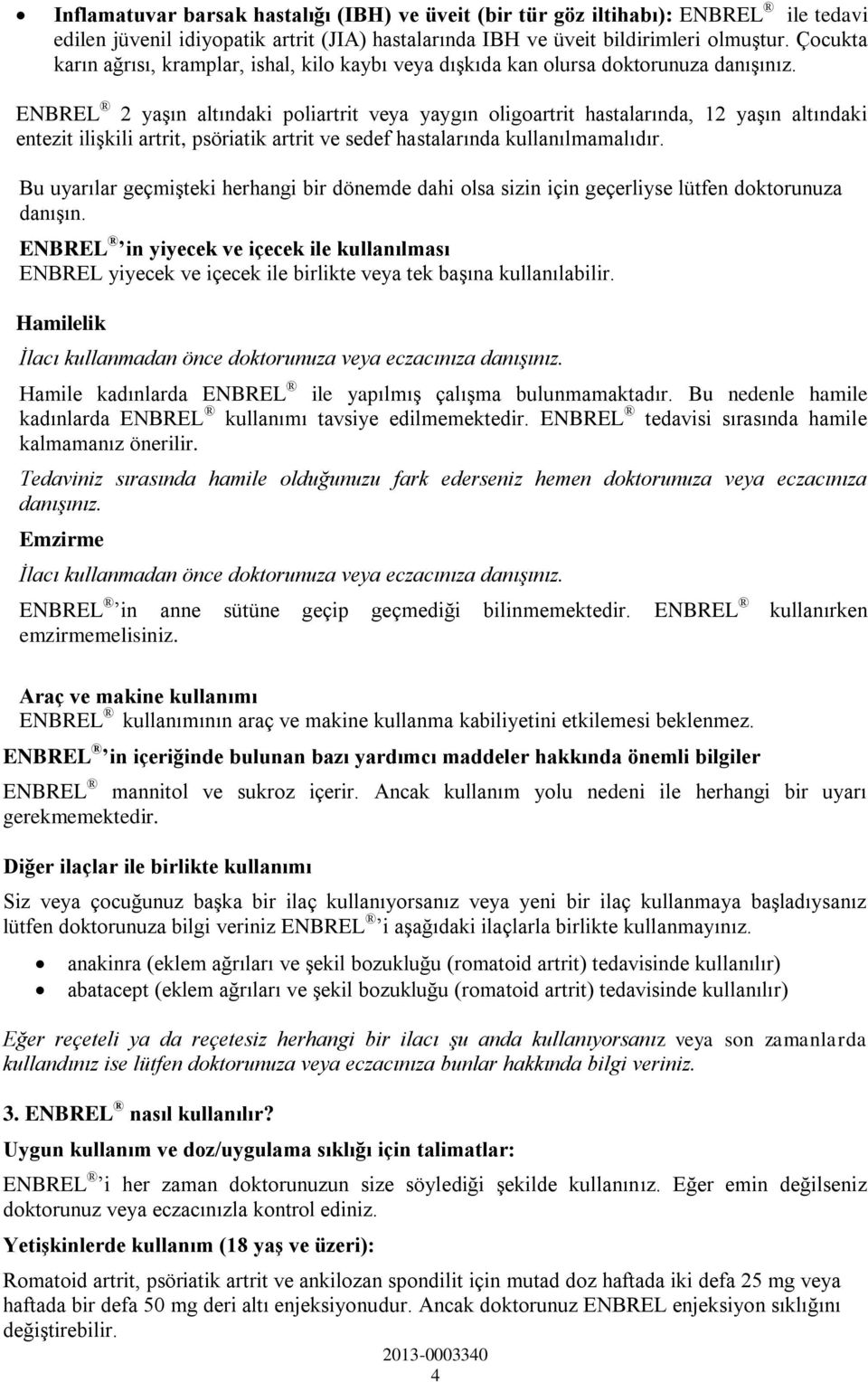 ENBREL 2 yaşın altındaki poliartrit veya yaygın oligoartrit hastalarında, 12 yaşın altındaki entezit ilişkili artrit, psöriatik artrit ve sedef hastalarında kullanılmamalıdır.