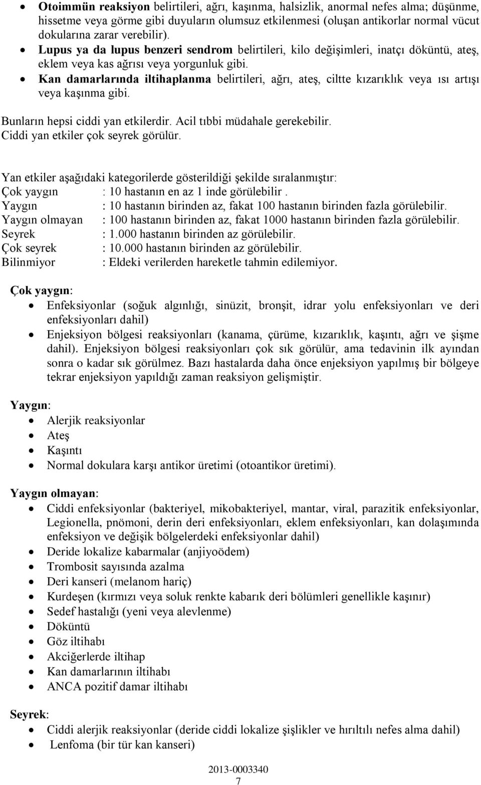 Kan damarlarında iltihaplanma belirtileri, ağrı, ateş, ciltte kızarıklık veya ısı artışı veya kaşınma gibi. Bunların hepsi ciddi yan etkilerdir. Acil tıbbi müdahale gerekebilir.