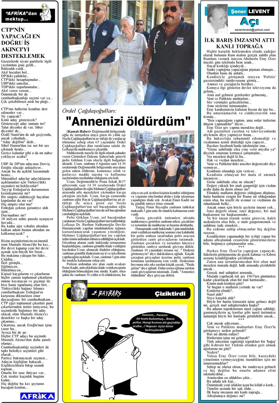 .. * CTP'nin hallerini kendine dert edinenler var... Ne yapacak? Kimi aday gösterecek? Göstereceði aday tamam mý? Talat diyenler de var, Siber diyenler de.