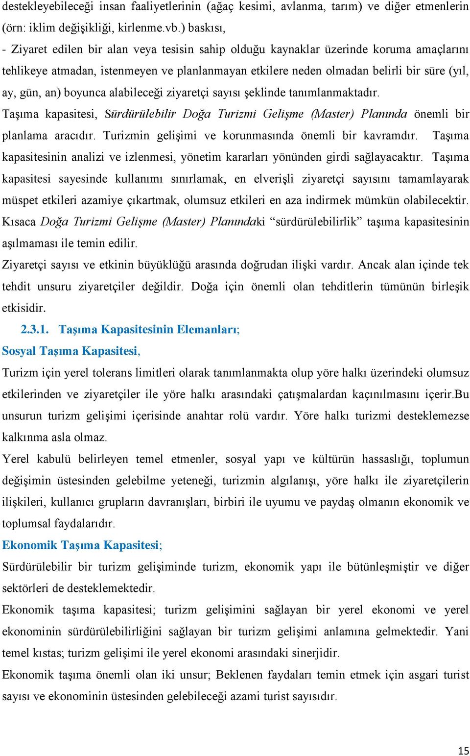 gün, an) boyunca alabileceği ziyaretçi sayısı şeklinde tanımlanmaktadır. Taşıma kapasitesi, Sürdürülebilir Doğa Turizmi Gelişme (Master) Planında önemli bir planlama aracıdır.