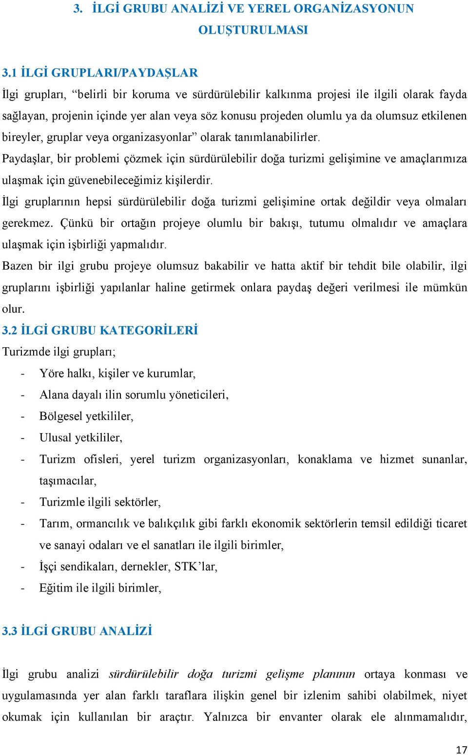 etkilenen bireyler, gruplar veya organizasyonlar olarak tanımlanabilirler.