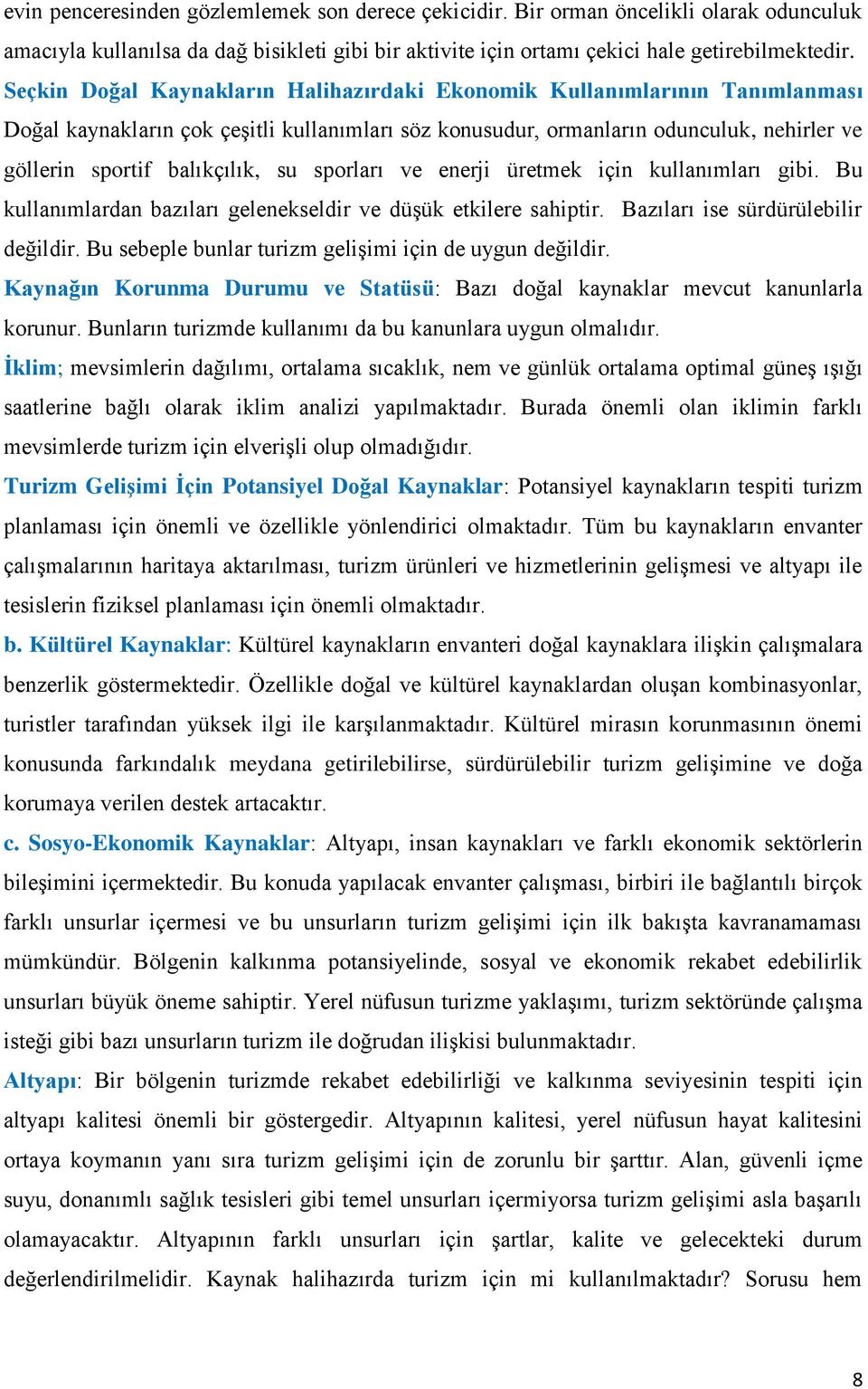 su sporları ve enerji üretmek için kullanımları gibi. Bu kullanımlardan bazıları gelenekseldir ve düşük etkilere sahiptir. Bazıları ise sürdürülebilir değildir.