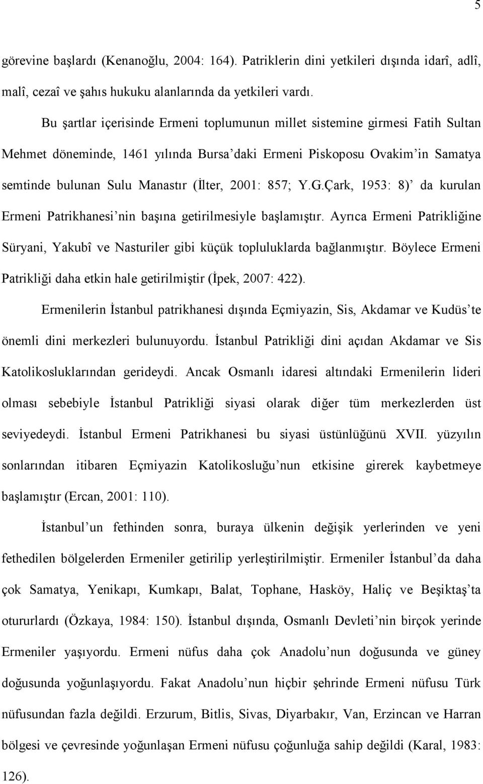 857; Y.G.Çark, 1953: 8) da kurulan Ermeni Patrikhanesi nin başına getirilmesiyle başlamıştır. Ayrıca Ermeni Patrikliğine Süryani, Yakubî ve Nasturiler gibi küçük topluluklarda bağlanmıştır.