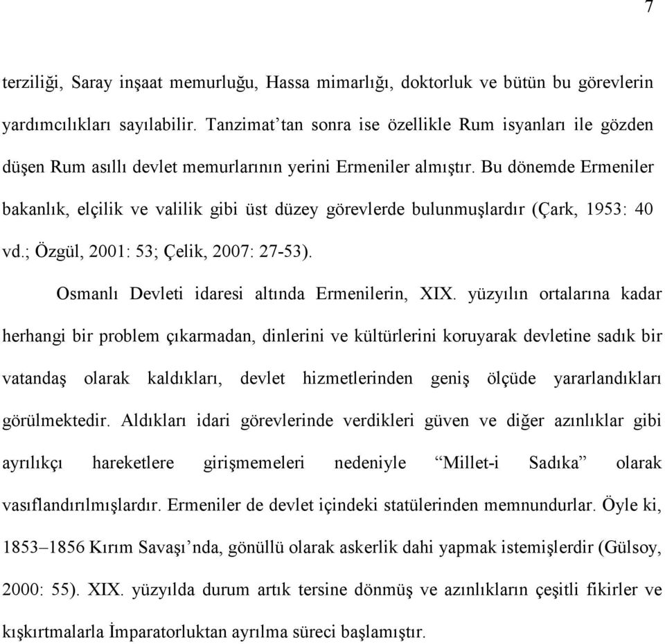 Bu dönemde Ermeniler bakanlık, elçilik ve valilik gibi üst düzey görevlerde bulunmuşlardır (Çark, 1953: 40 vd.; Özgül, 2001: 53; Çelik, 2007: 27-53). Osmanlı Devleti idaresi altında Ermenilerin, XIX.