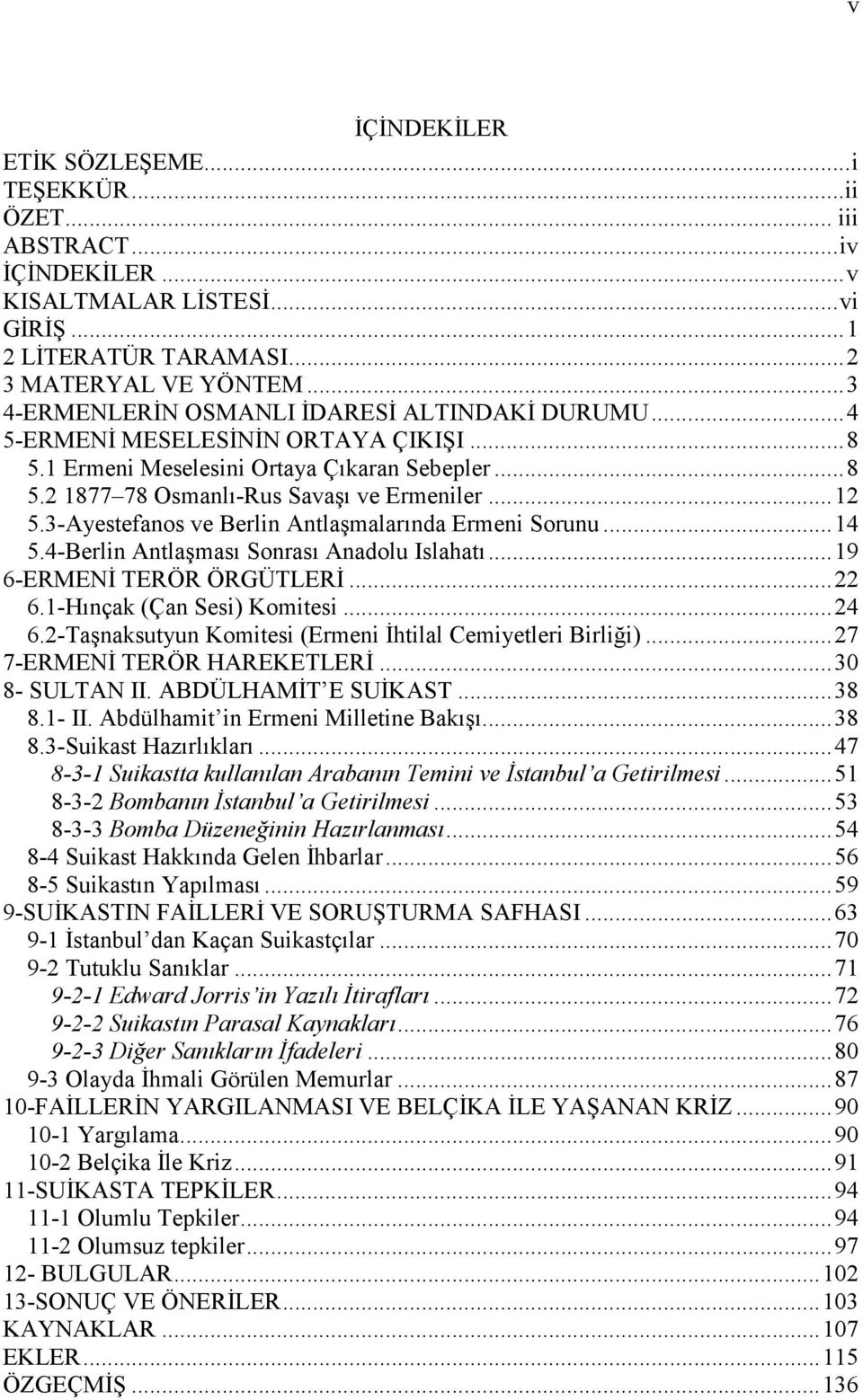 3-Ayestefanos ve Berlin Antlaşmalarında Ermeni Sorunu...14 5.4-Berlin Antlaşması Sonrası Anadolu Islahatı...19 6-ERMENĐ TERÖR ÖRGÜTLERĐ...22 6.1-Hınçak (Çan Sesi) Komitesi...24 6.