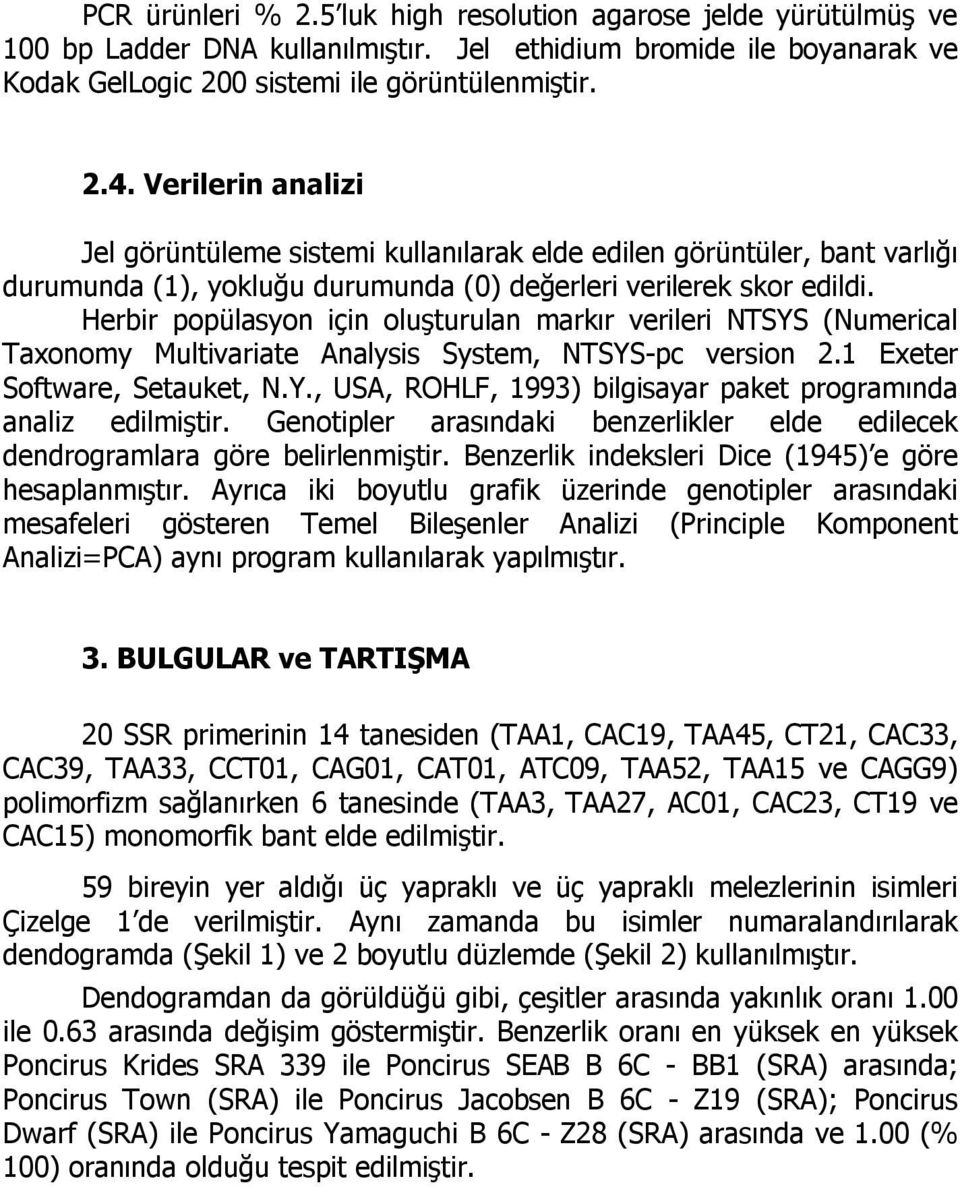 Herbir popülasyon için oluºturulan markýr verileri NTSYS (Numerical Taxonomy Multivariate Analysis System, NTSYS-pc version 2.1 Exeter Software, Setauket, N.Y., USA, ROHLF, 1993) bilgisayar paket programýnda analiz edilmiºtir.