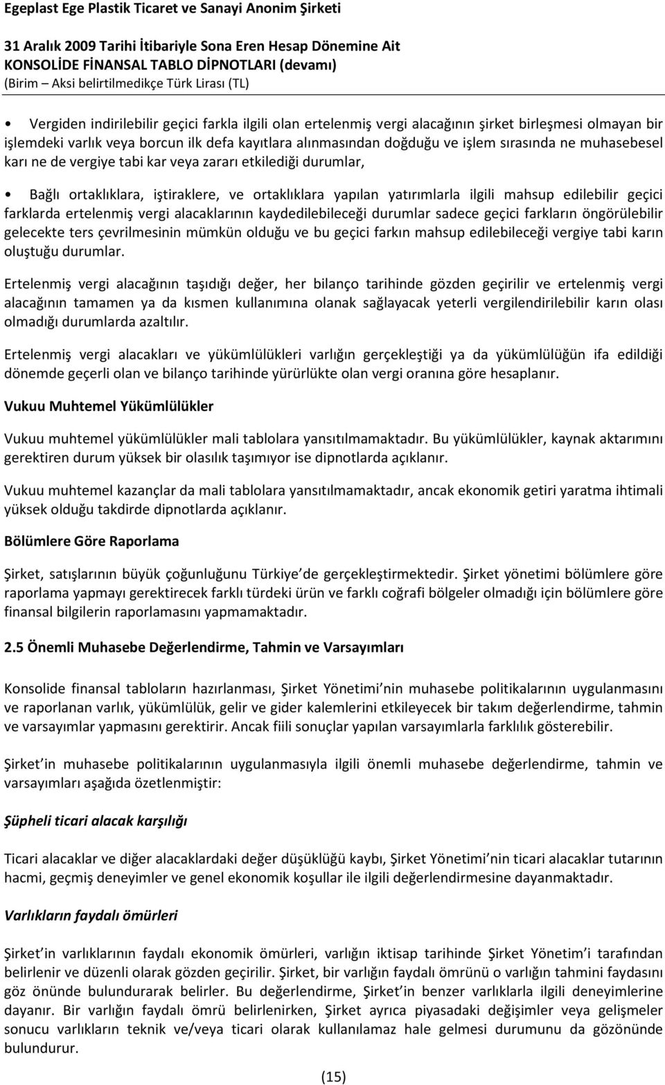 vergi alacaklarının kaydedilebileceği durumlar sadece geçici farkların öngörülebilir gelecekte ters çevrilmesinin mümkün olduğu ve bu geçici farkın mahsup edilebileceği vergiye tabi karın oluştuğu