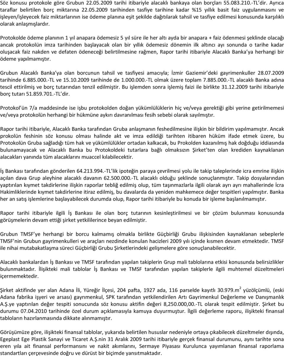 2009 tarihinden tasfiye tarihine kadar %15 yıllık basit faiz uygulanmasını ve işleyen/işleyecek faiz miktarlarının ise ödeme planına eşit şekilde dağıtılarak tahsil ve tasfiye edilmesi konusunda