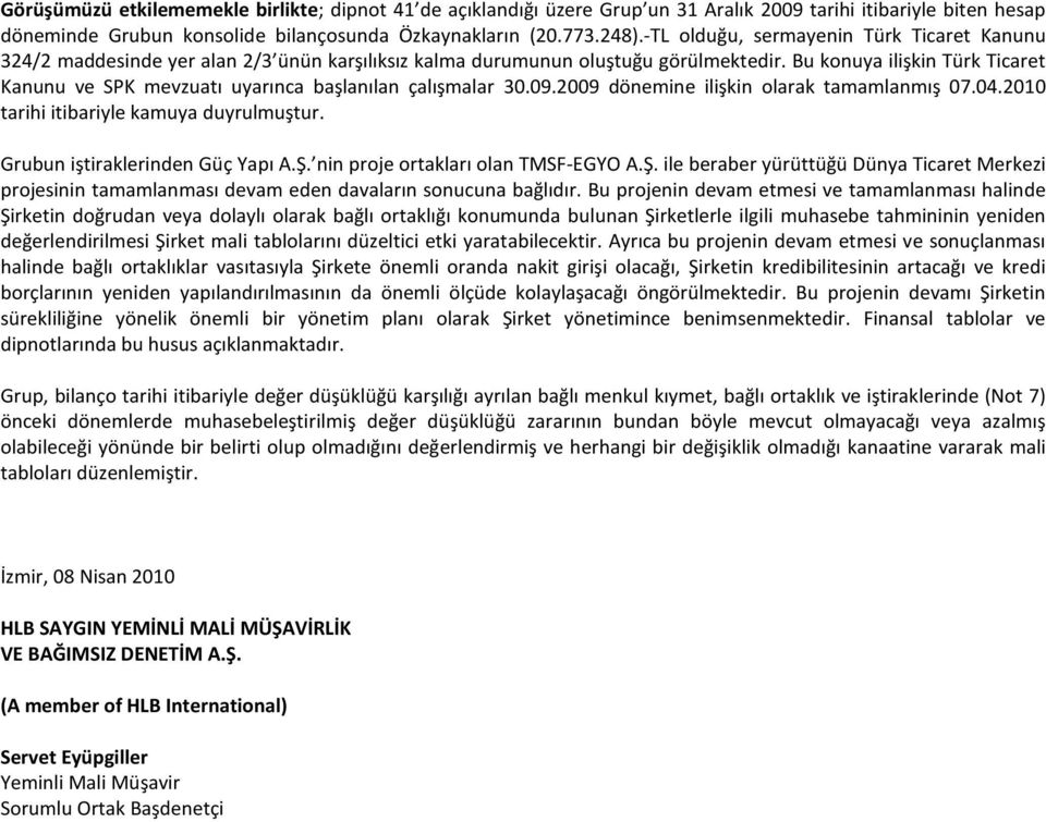 Bu konuya ilişkin Türk Ticaret Kanunu ve SPK mevzuatı uyarınca başlanılan çalışmalar 30.09.2009 dönemine ilişkin olarak tamamlanmış 07.04.2010 tarihi itibariyle kamuya duyrulmuştur.