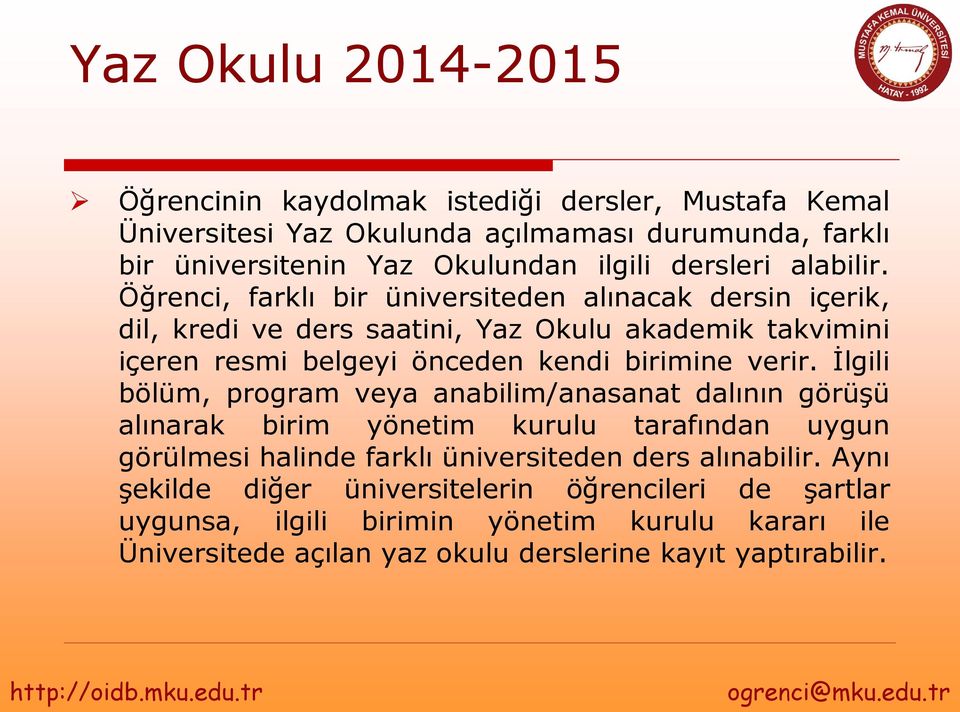 İlgili bölüm, program veya anabilim/anasanat dalının görüşü alınarak birim yönetim kurulu tarafından uygun görülmesi halinde farklı üniversiteden ders alınabilir.