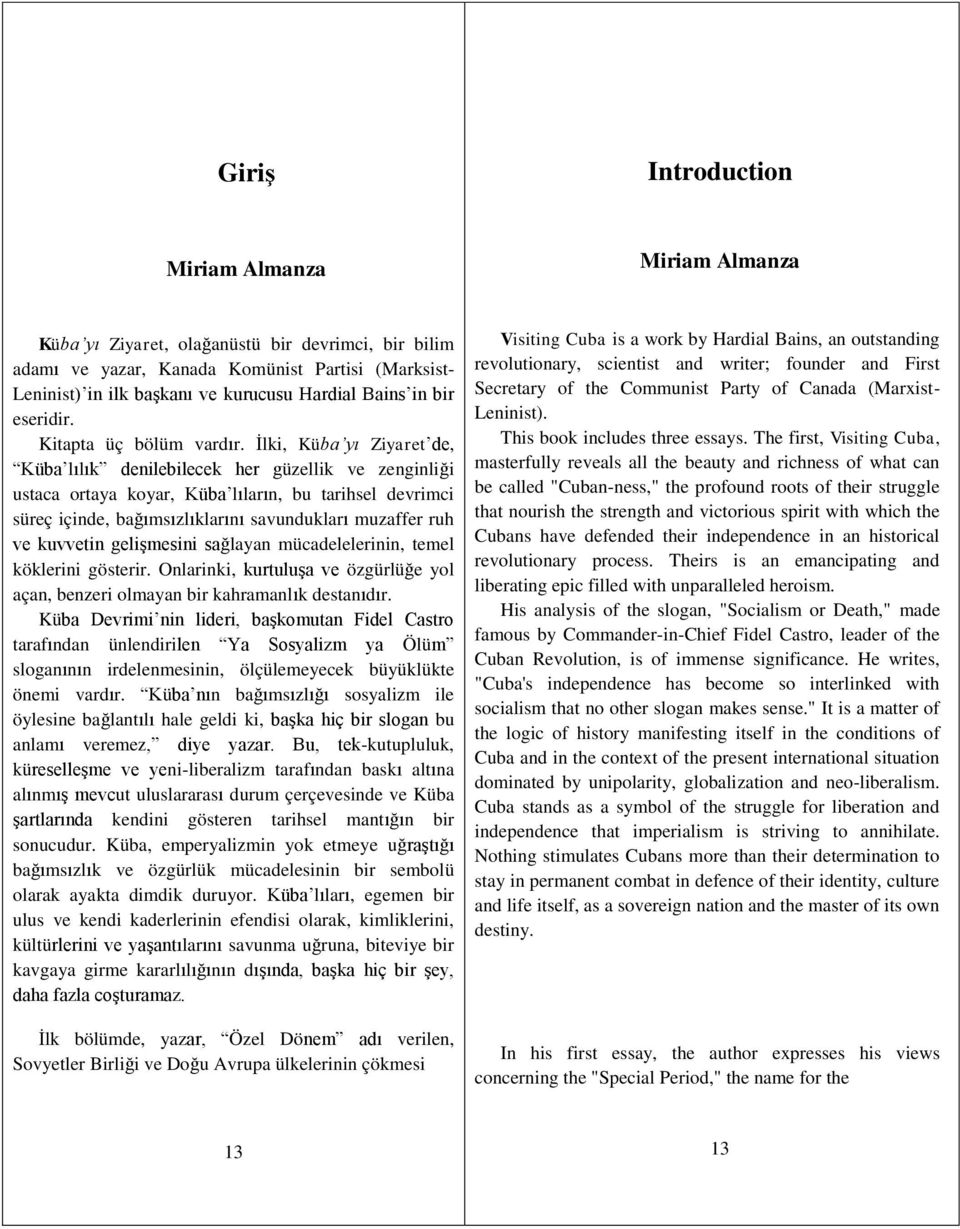 İlki, Küba yı Ziyaret de, Küba lılık denilebilecek her güzellik ve zenginliği ustaca ortaya koyar, Küba lıların, bu tarihsel devrimci süreç içinde, bağımsızlıklarını savundukları muzaffer ruh ve