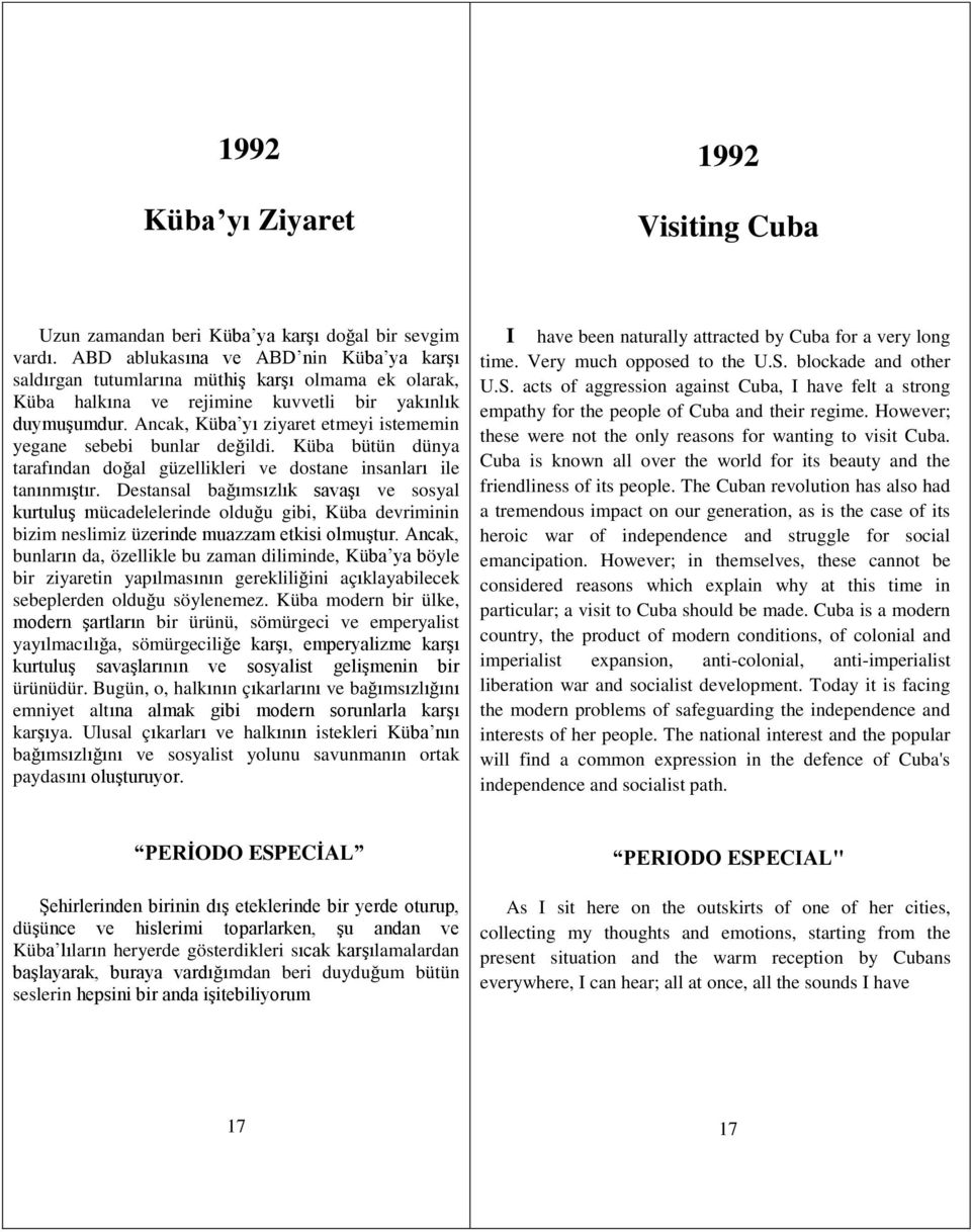 Ancak, Küba yı ziyaret etmeyi istememin yegane sebebi bunlar değildi. Küba bütün dünya tarafından doğal güzellikleri ve dostane insanları ile tanınmıştır.