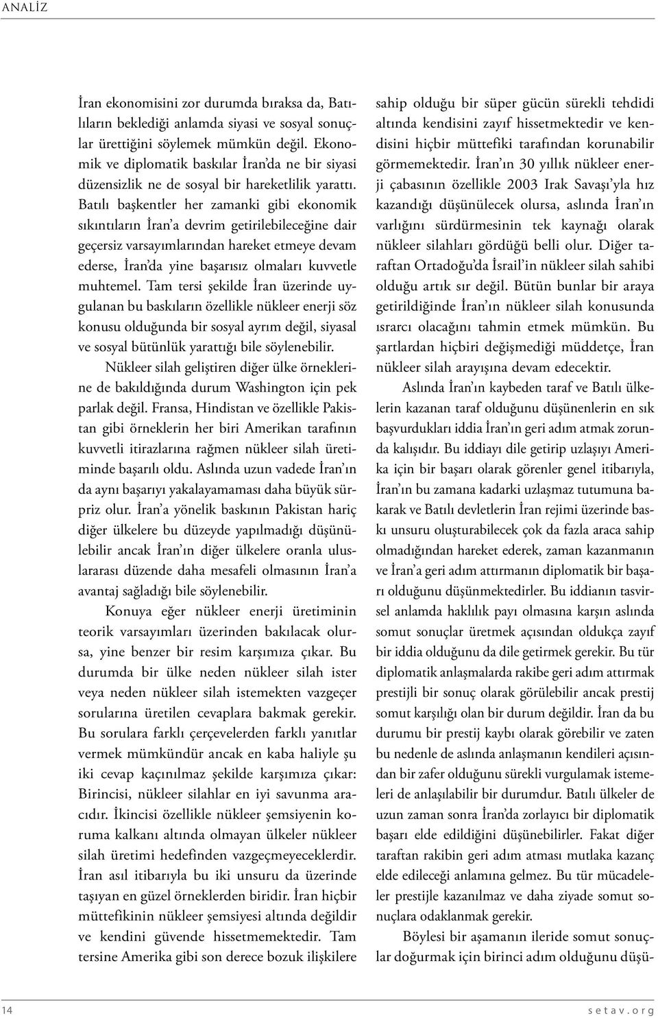 Batılı başkentler her zamanki gibi ekonomik sıkıntıların İran a devrim getirilebileceğine dair geçersiz varsayımlarından hareket etmeye devam ederse, İran da yine başarısız olmaları kuvvetle muhtemel.