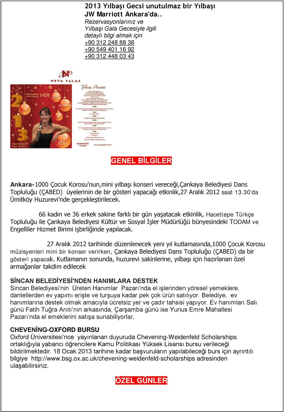 vereceği,çankaya Belediyesi Dans Topluluğu (ÇABED) üyelerinin de bir gösteri yapacağı etkinlik,27 Aralık 2012 saat 13.30 da Ümitköy Huzurevi nde gerçekleştirilecek.