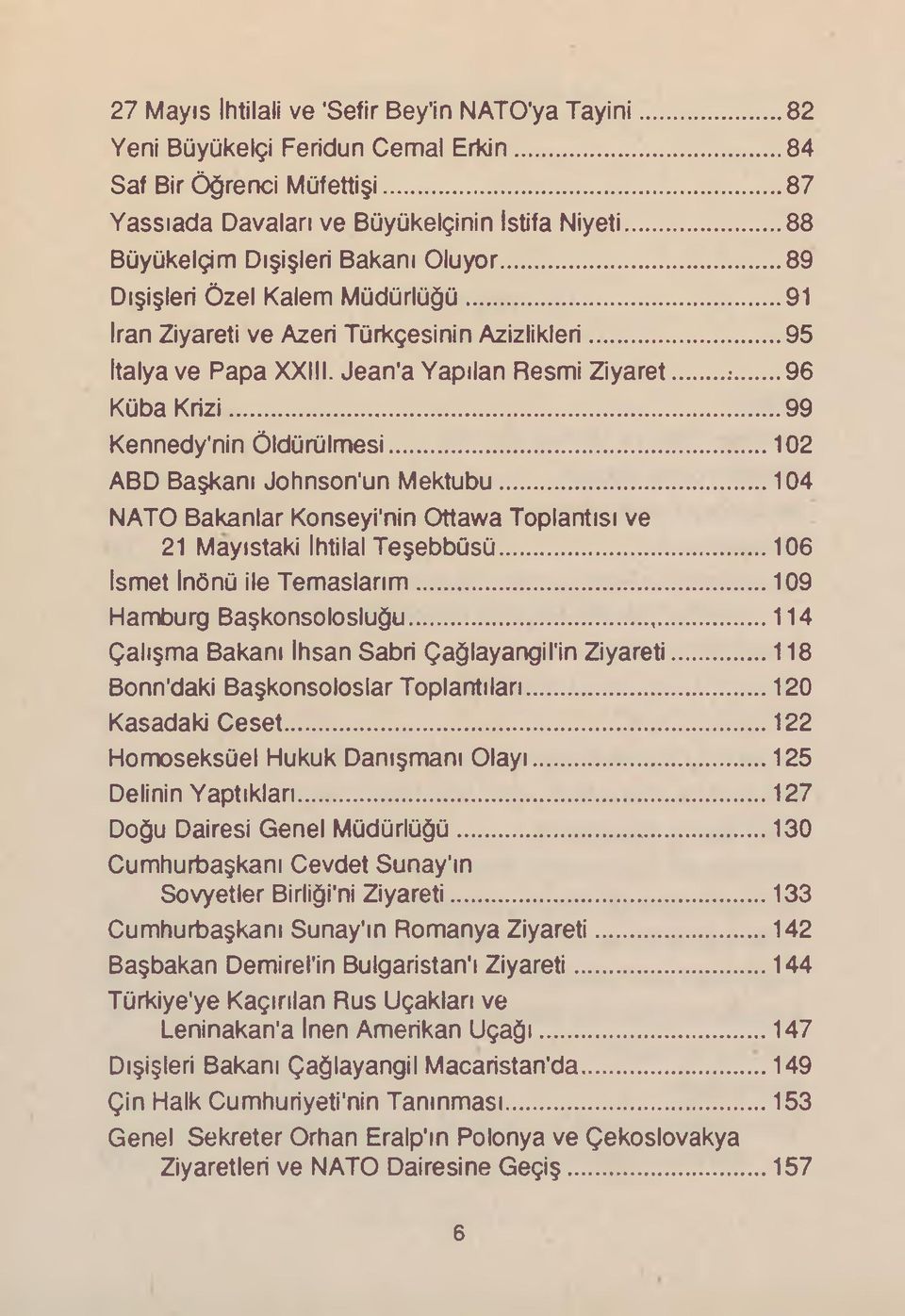 ..99 Kennedy'nin Öldürülmesi...102 ABD Başkanı Johnson'un Mektubu...104 NATO Bakanlar Konseyi'nin Ottawa Toplantısı ve 21 Mayıstaki İhtilal Teşebbüsü...106 İsmet İnönü ile Temaslarım.