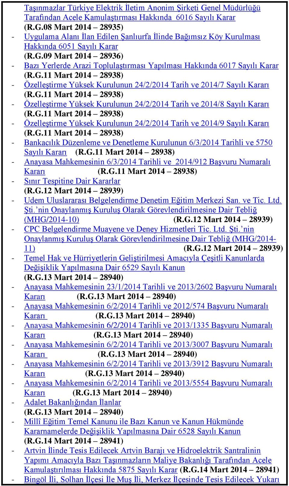 G.11 Mart 2014 28938) - ÖzelleĢtirme Yüksek Kurulunun 24/2/2014 Tarih ve 2014/9 Sayılı Kararı (R.G.11 Mart 2014 28938) - Bankacılık Düzenleme ve Denetleme Kurulunun 6/3/2014 Tarihli ve 5750 Sayılı Kararı (R.