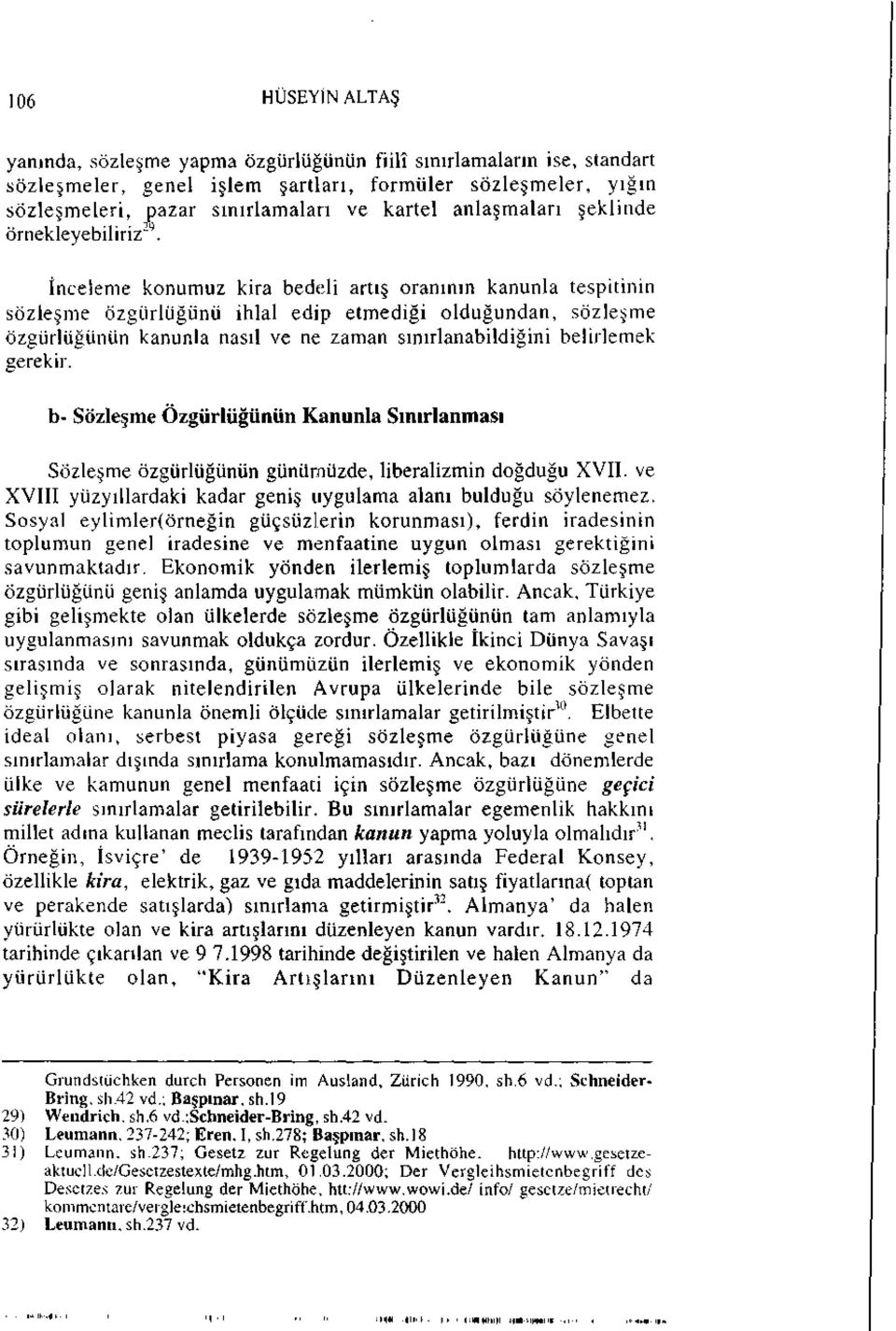 İnceleme konumuz kira bedeli artış oranının kanunla tespitinin sözleşme özgürlüğünü ihlal edip etmediği olduğundan, sözleşme özgürlüğünün kanunla nasıl ve ne zaman sınırlanabildiğim belirlemek